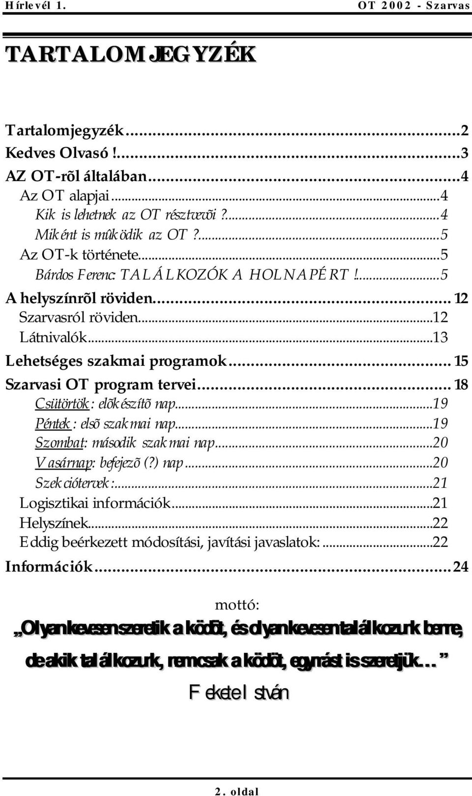 .. 18 Csütörtök: elõkészítõ nap...19 Péntek: elsõ szakmai nap...19 Szombat: második szakmai nap...20 Vasárnap: befejezõ (?) nap...20 Szekciótervek:...21 Logisztikai információk...21 Helyszínek.