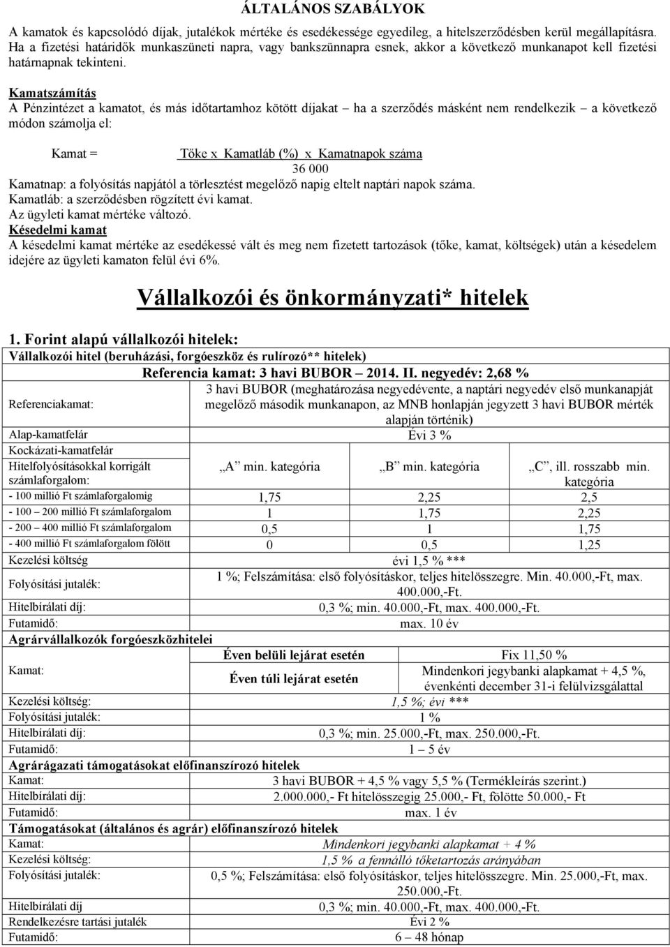 Kamatszámítás A Pénzintézet a kamatot, és más időtartamhoz kötött díjakat ha a szerződés másként nem rendelkezik a következő módon számolja el: Kamat = Tőke x Kamatláb (%) x Kamatnapok száma 36 000