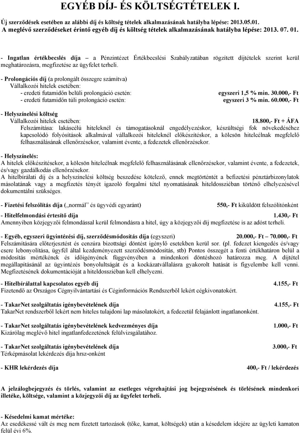 - Ingatlan értékbecslés díja a Pénzintézet Értékbecslési Szabályzatában rögzített díjtételek szerint kerül meghatározásra, megfizetése az ügyfelet terheli.