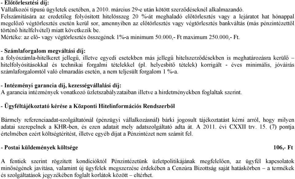 végtörlesztés bankváltás (más pénzintézettől történő hitelfelvétel) miatt következik be. Mértéke: az elő- vagy végtörlesztés összegének 1%-a minimum 50.000,- Ft 
