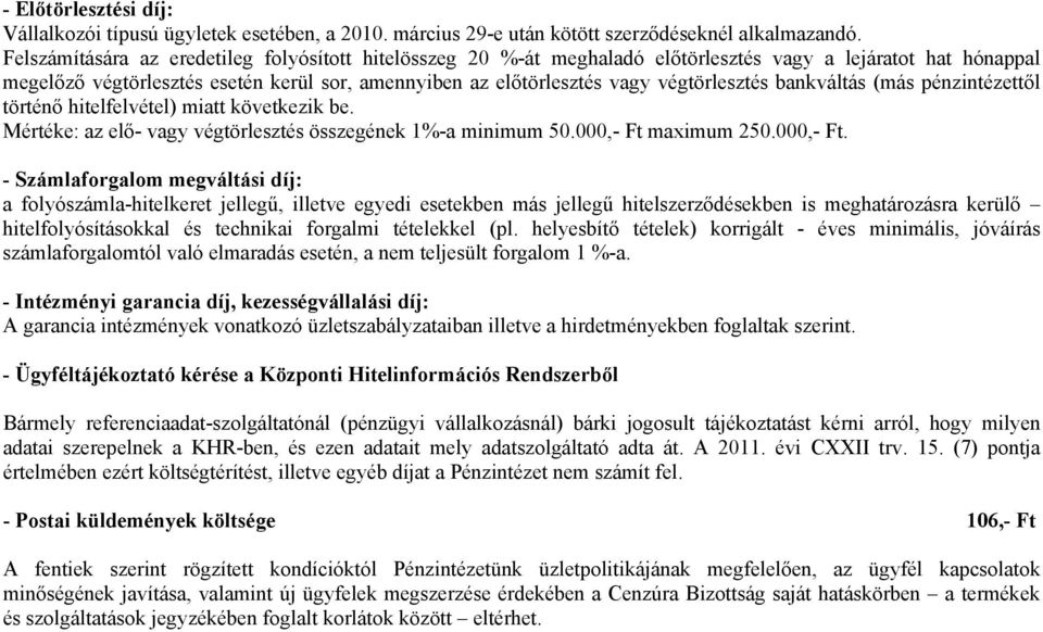 végtörlesztés bankváltás (más pénzintézettől történő hitelfelvétel) miatt következik be. Mértéke: az elő- vagy végtörlesztés összegének 1%-a minimum 50.000,- Ft 