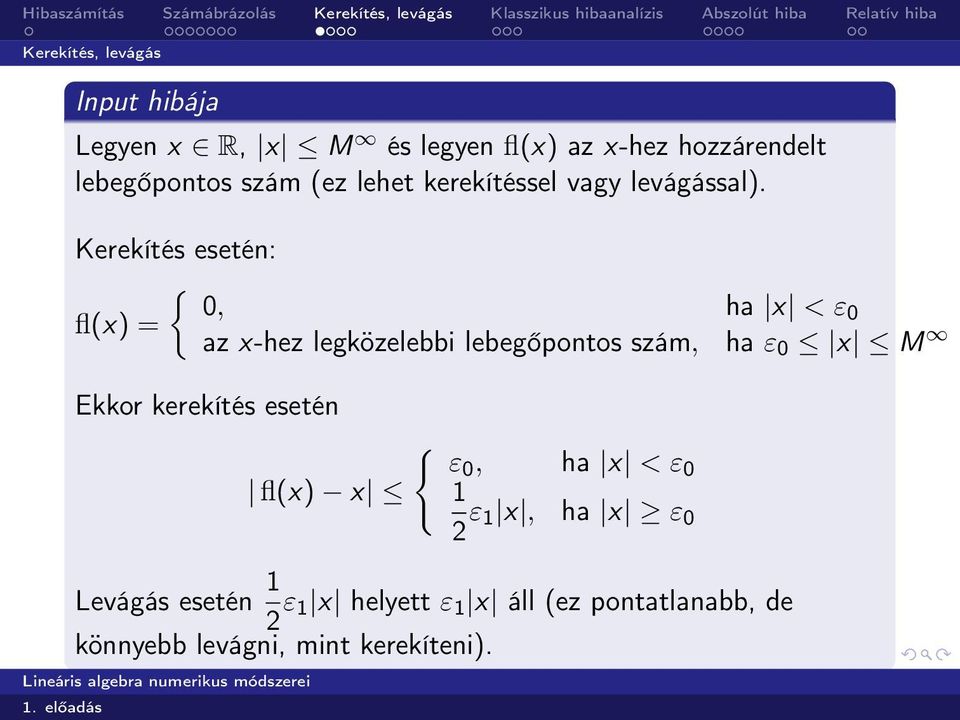 Kerekítés esetén: { 0, ha x < ε0 fl(x) = az x-hez legközelebbi lebegőpontos szám, ha ε 0 x M Ekkor