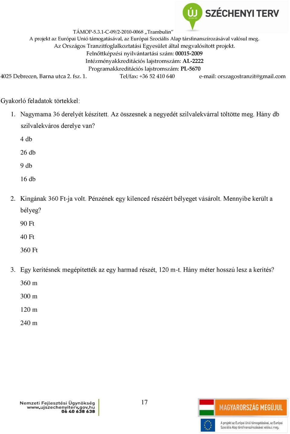 4 db 26 db 9 db 16 db 2. Kingának 360 Ft-ja volt. Pénzének egy kilenced részéért bélyeget vásárolt.