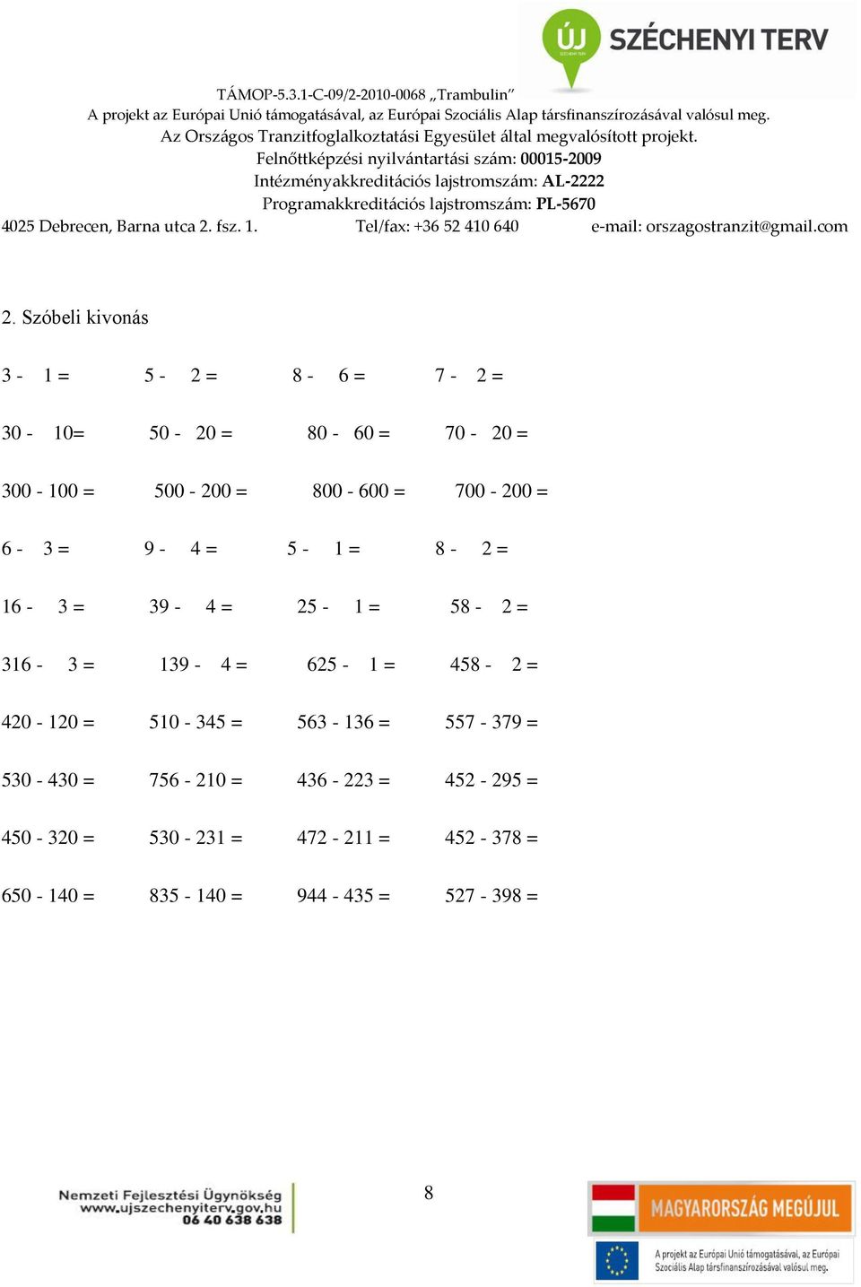 139-4 = 625-1 = 458-2 = 420-120 = 510-345 = 563-136 = 557-379 = 530-430 = 756-210 =