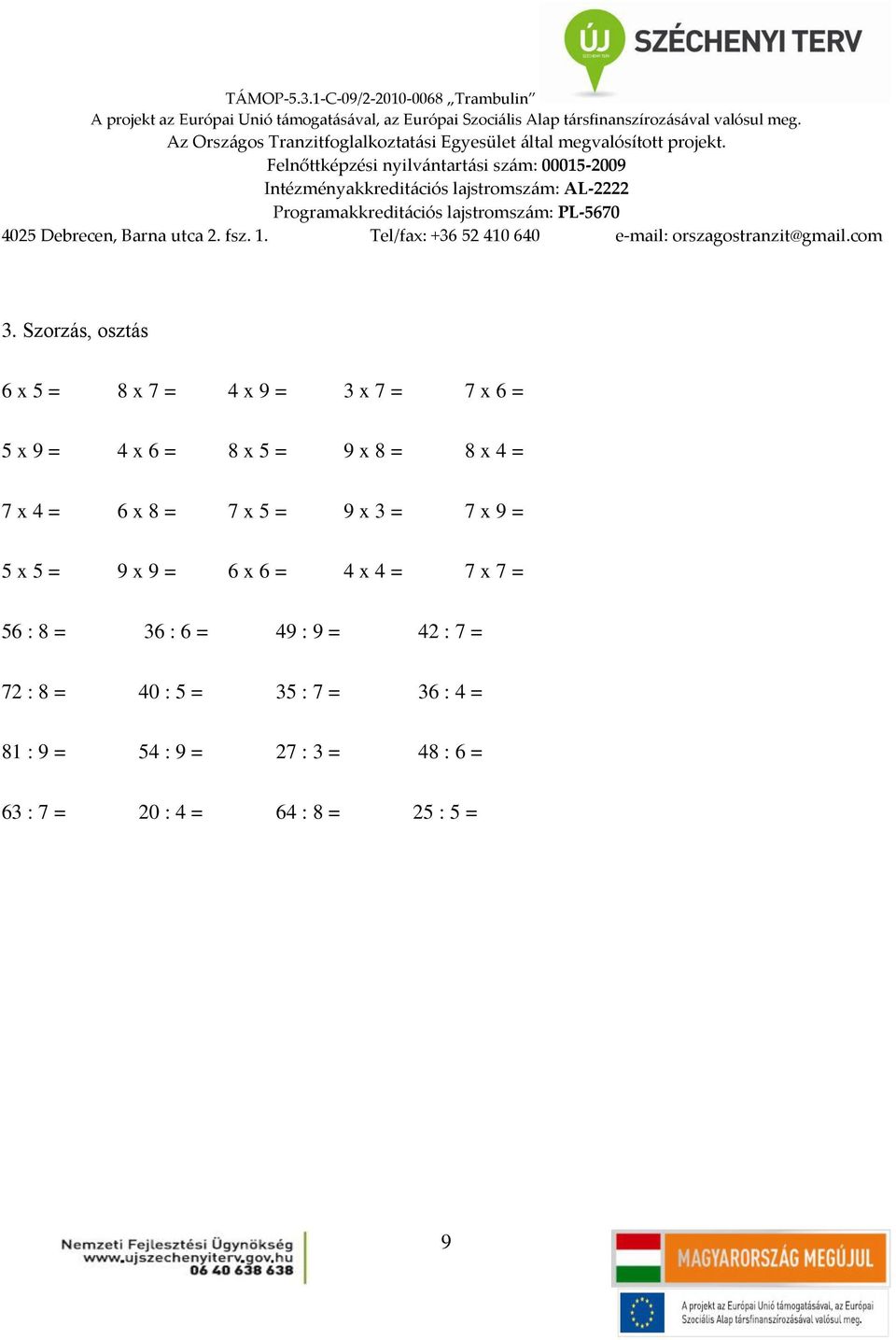 = 4 x 4 = 7 x 7 = 56 : 8 = 36 : 6 = 49 : 9 = 42 : 7 = 72 : 8 = 40 : 5 = 35 : 7 =