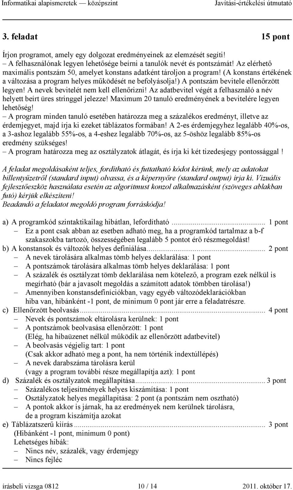 A nevek bevitelét nem kell ellenőrizni! Az adatbevitel végét a felhasználó a név helyett beírt üres stringgel jelezze! Maximum 20 tanuló eredményének a bevitelére legyen lehetőség!