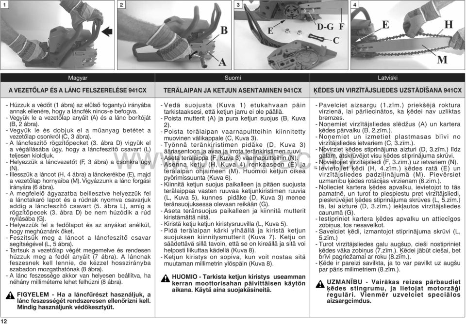 - Vegyük le és dobjuk el a műanyag betétet a vezetőlap csonkról (C, 3 ábra). - A láncfeszítő rögzítőpecket (3. ábra D) vigyük el a végállásába úgy, hogy a láncfeszítő csavart (L) teljesen kioldjuk.