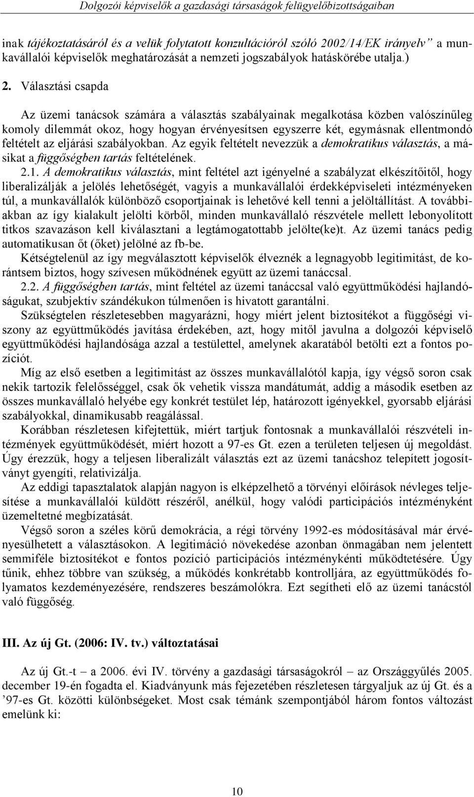 eljárási szabályokban. Az egyik feltételt nevezzük a demokratikus választás, a másikat a függőségben tartás feltételének. 2.1.