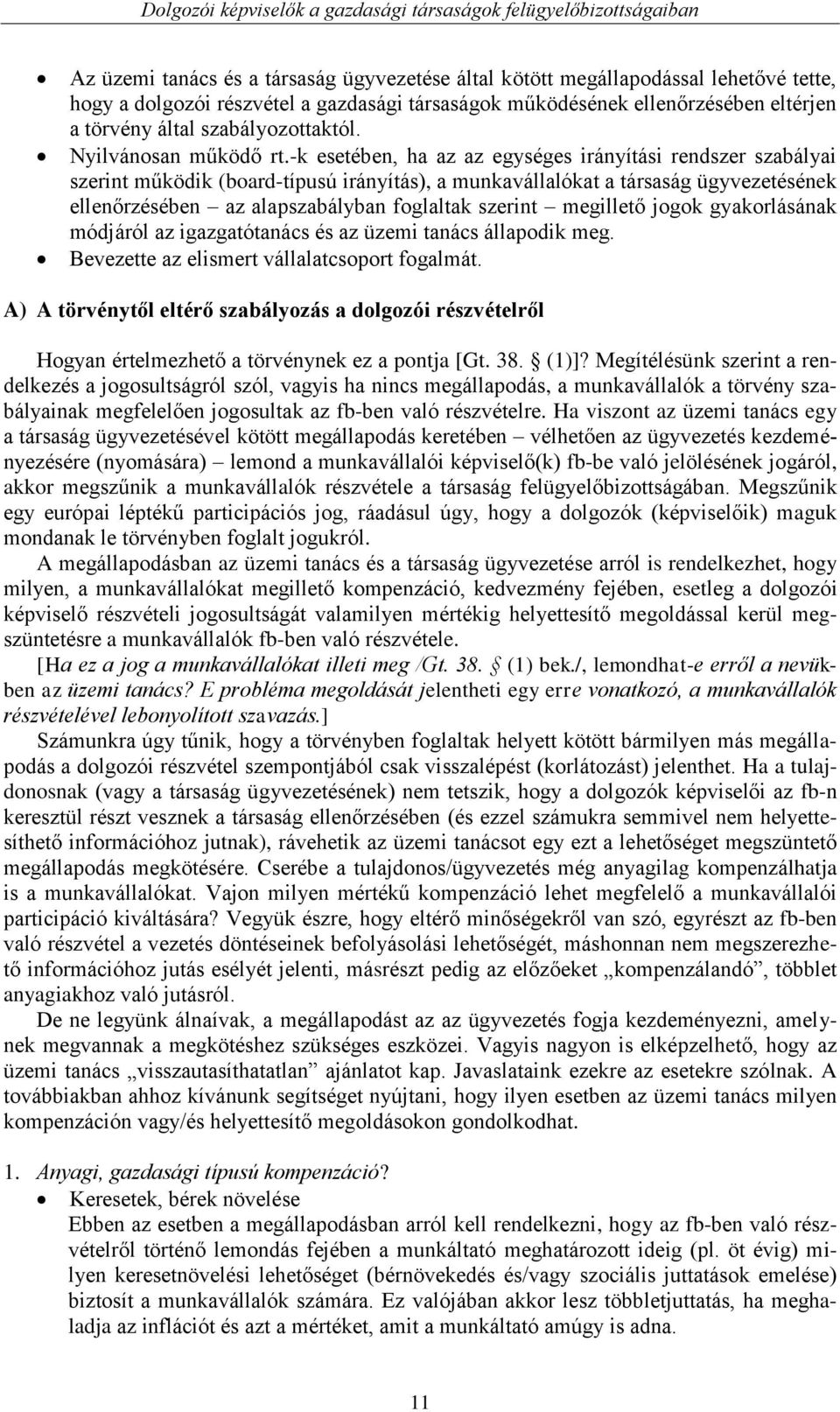 -k esetében, ha az az egységes irányítási rendszer szabályai szerint működik (board-típusú irányítás), a munkavállalókat a társaság ügyvezetésének ellenőrzésében az alapszabályban foglaltak szerint