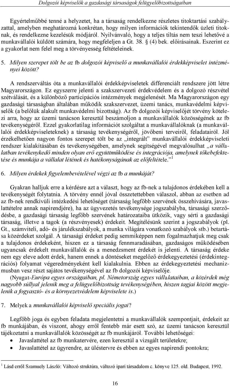 Eszerint ez a gyakorlat nem felel meg a törvényesség feltételeinek. 5. Milyen szerepet tölt be az fb dolgozói képviselő a munkavállalói érdekképviselet intézményei között?