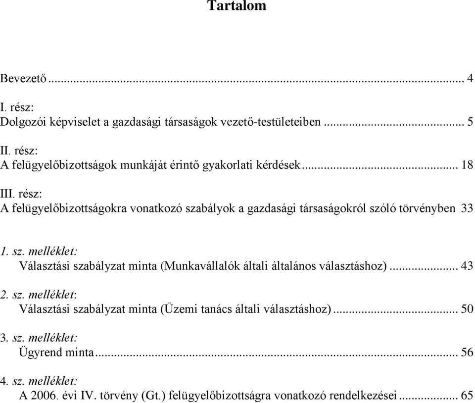 rész: A felügyelőbizottságokra vonatkozó szabályok a gazdasági társaságokról szóló törvényben 33 1. sz. melléklet: Választási szabályzat minta (Munkavállalók általi általános választáshoz).