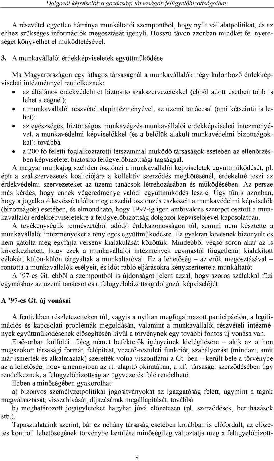 A munkavállalói érdekképviseletek együttműködése Ma Magyarországon egy átlagos társaságnál a munkavállalók négy különböző érdekképviseleti intézménnyel rendelkeznek: az általános érdekvédelmet