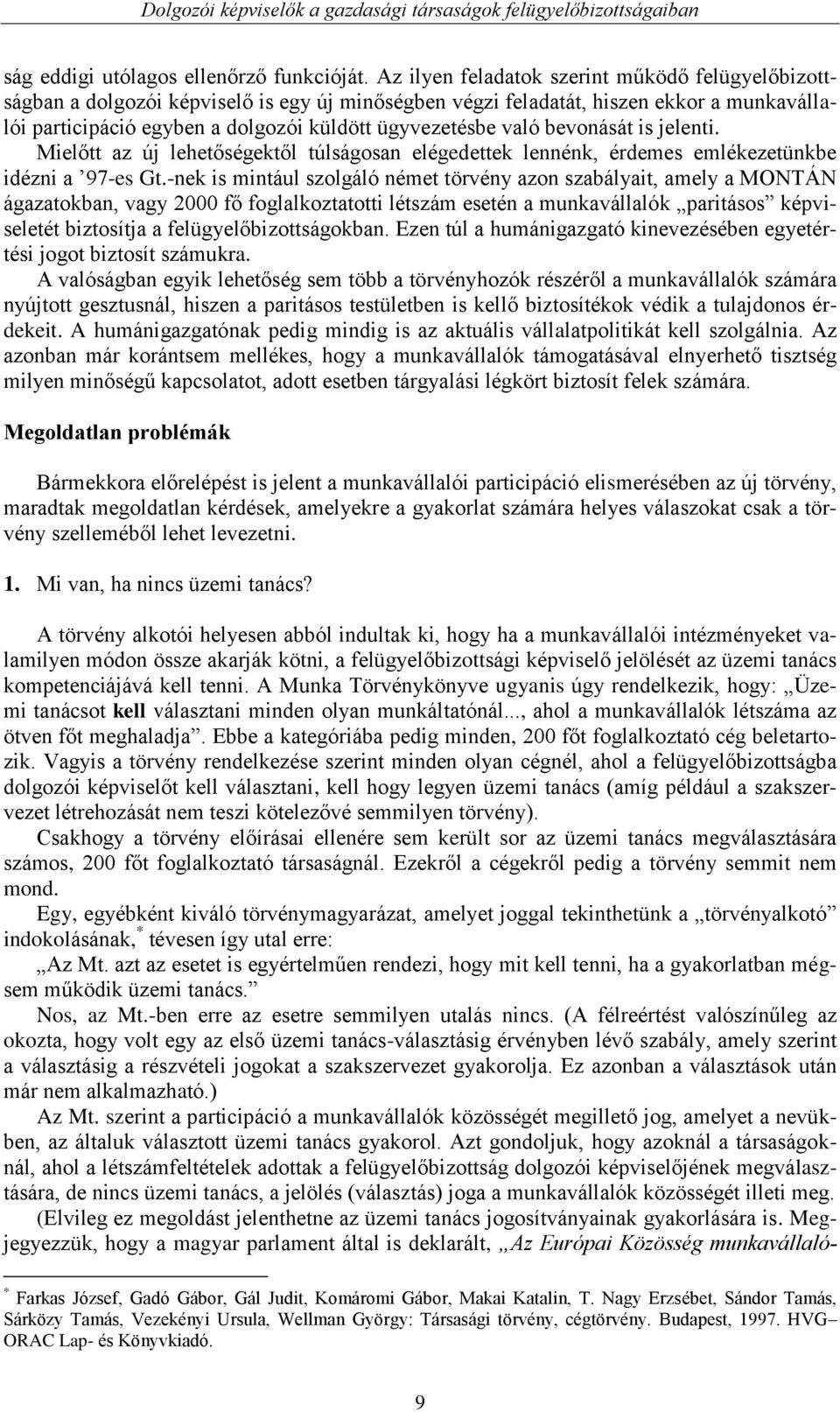 való bevonását is jelenti. Mielőtt az új lehetőségektől túlságosan elégedettek lennénk, érdemes emlékezetünkbe idézni a 97-es Gt.