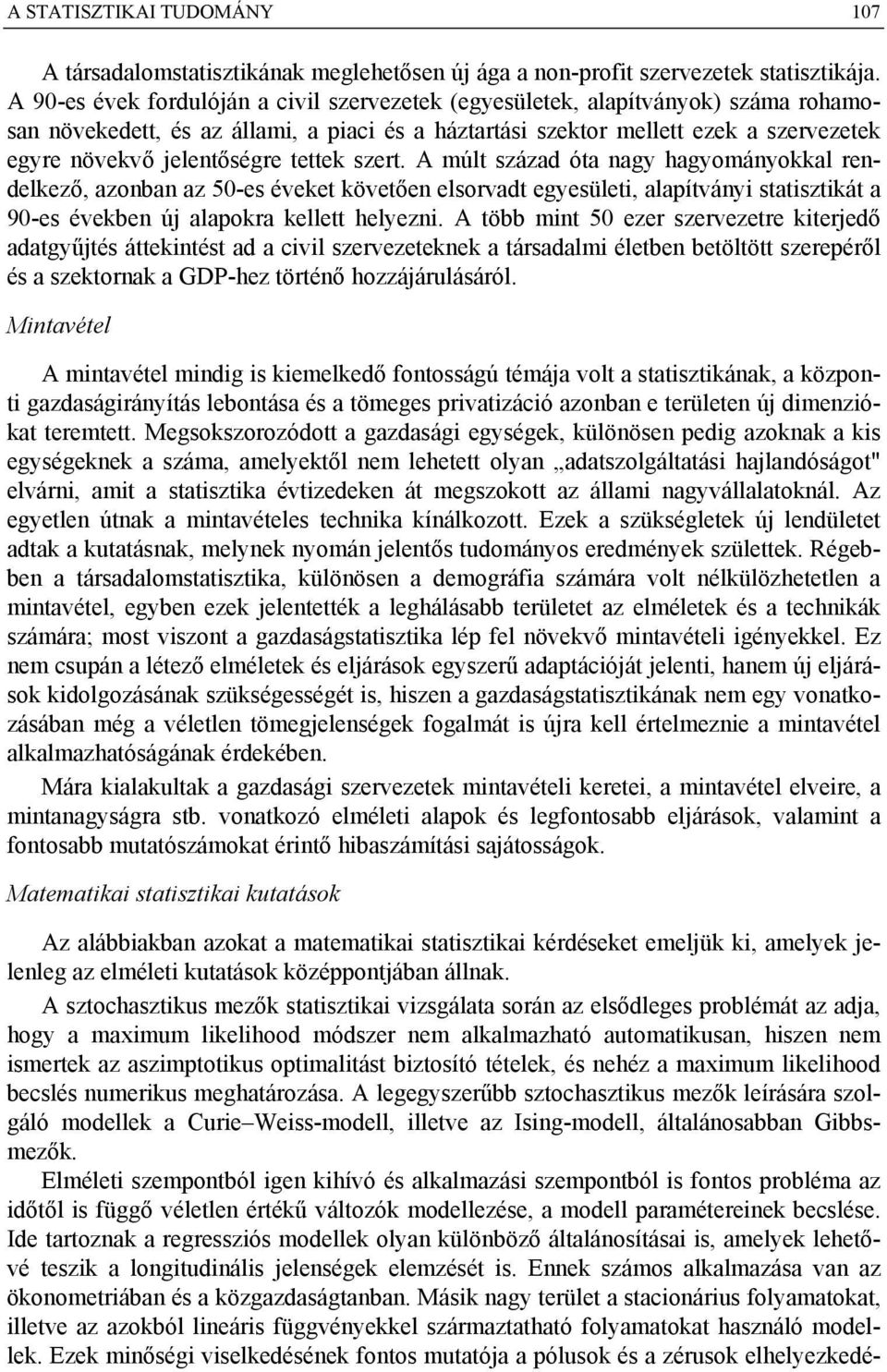 tettek szert. A múlt század óta nagy hagyományokkal rendelkező, azonban az 50-es éveket követően elsorvadt egyesületi, alapítványi statisztikát a 90-es években új alapokra kellett helyezni.