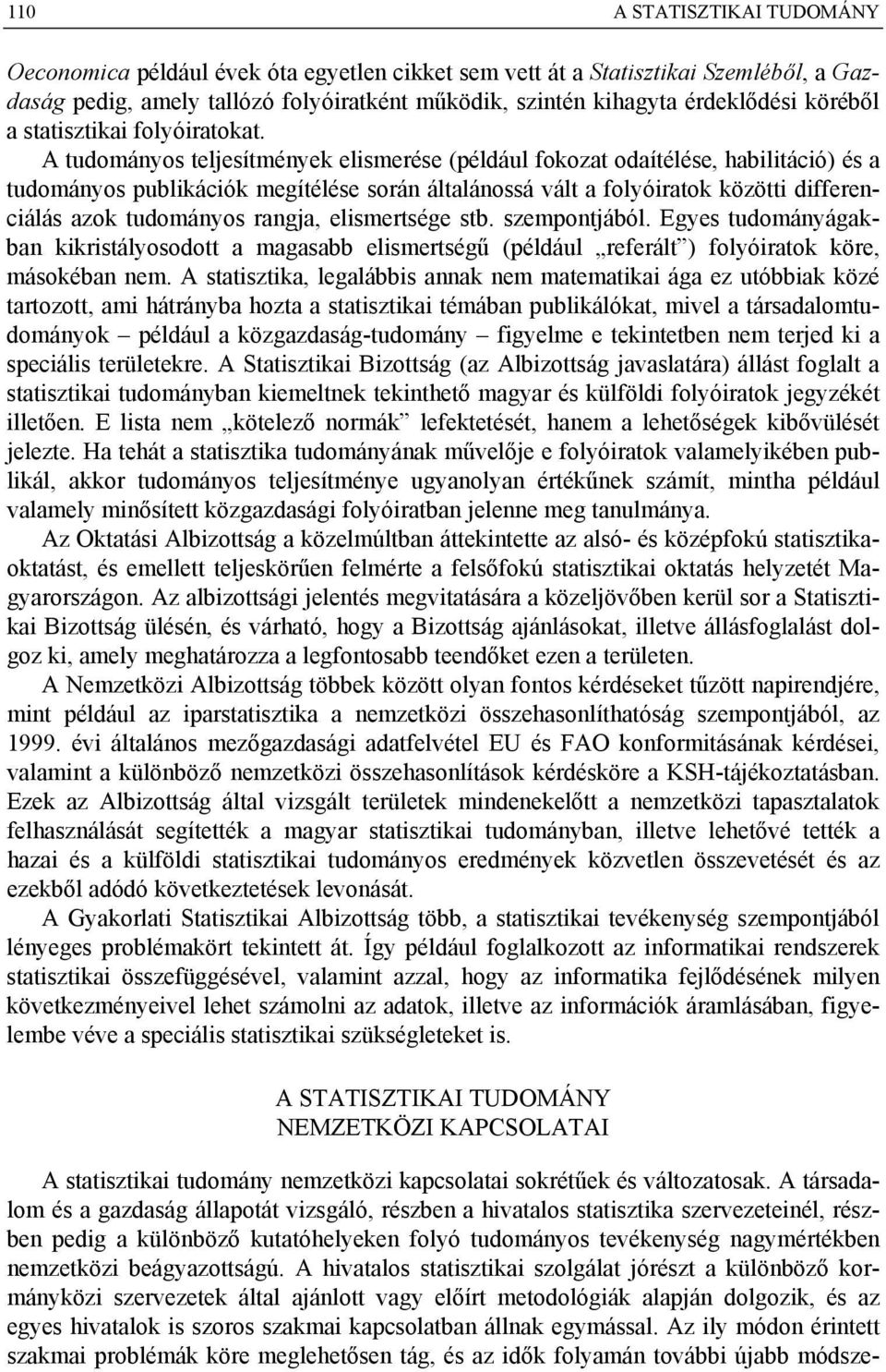 A tudományos teljesítmények elismerése (például fokozat odaítélése, habilitáció) és a tudományos publikációk megítélése során általánossá vált a folyóiratok közötti differenciálás azok tudományos