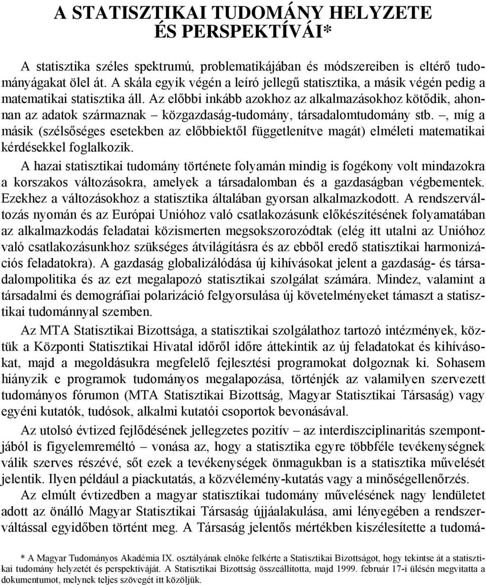 Az előbbi inkább azokhoz az alkalmazásokhoz kötődik, ahonnan az adatok származnak közgazdaság-tudomány, társadalomtudomány stb.