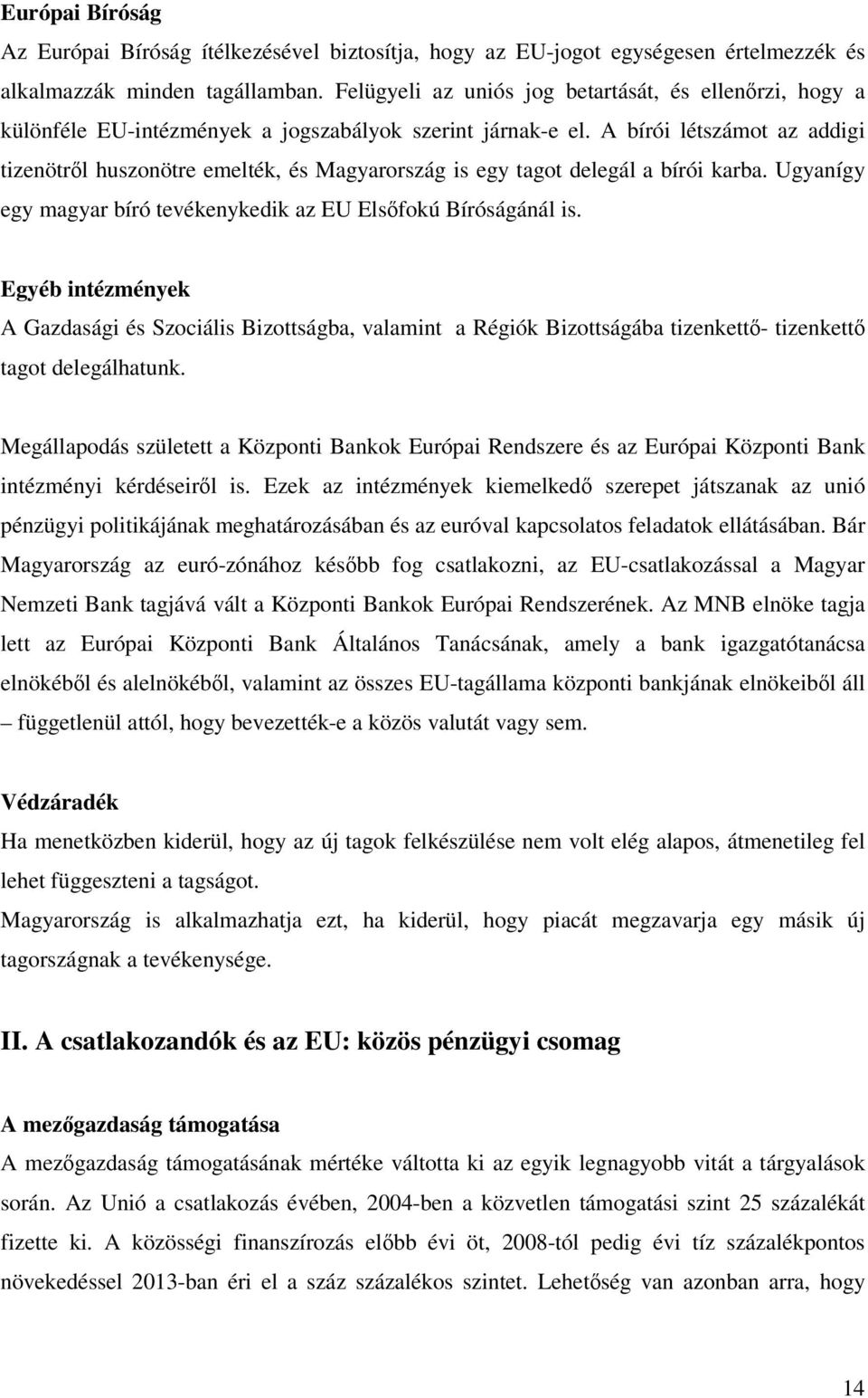 A bírói létszámot az addigi tizenötről huszonötre emelték, és Magyarország is egy tagot delegál a bírói karba. Ugyanígy egy magyar bíró tevékenykedik az EU Elsőfokú Bíróságánál is.