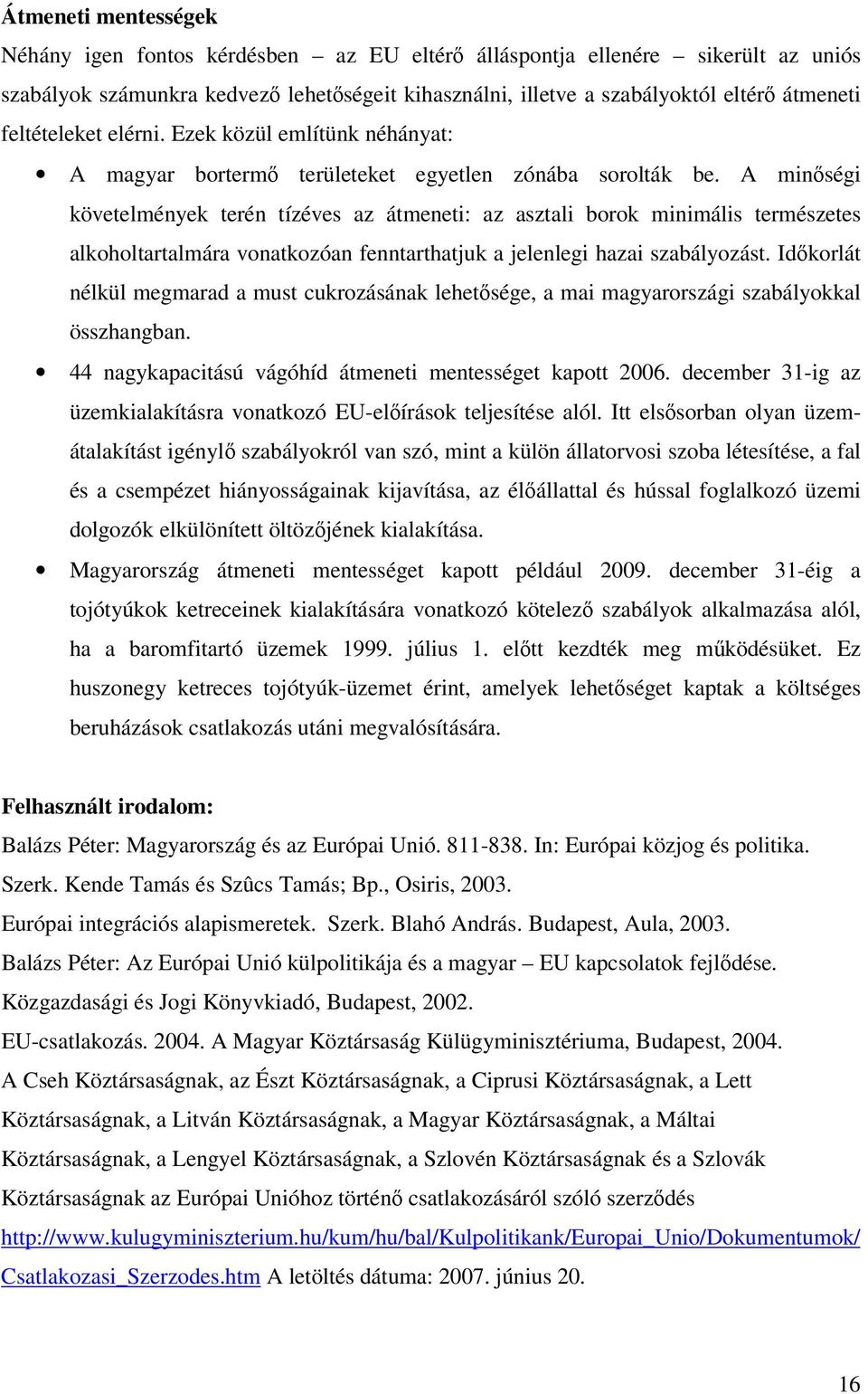 A minőségi követelmények terén tízéves az átmeneti: az asztali borok minimális természetes alkoholtartalmára vonatkozóan fenntarthatjuk a jelenlegi hazai szabályozást.