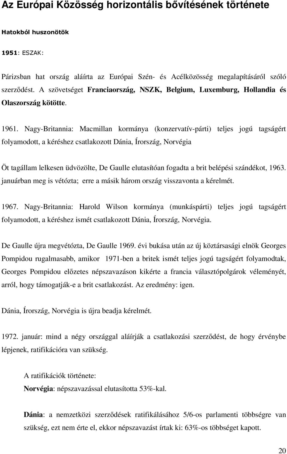 Nagy-Britannia: Macmillan kormánya (konzervatív-párti) teljes jogú tagságért folyamodott, a kéréshez csatlakozott Dánia, Írország, Norvégia Öt tagállam lelkesen üdvözölte, De Gaulle elutasítóan