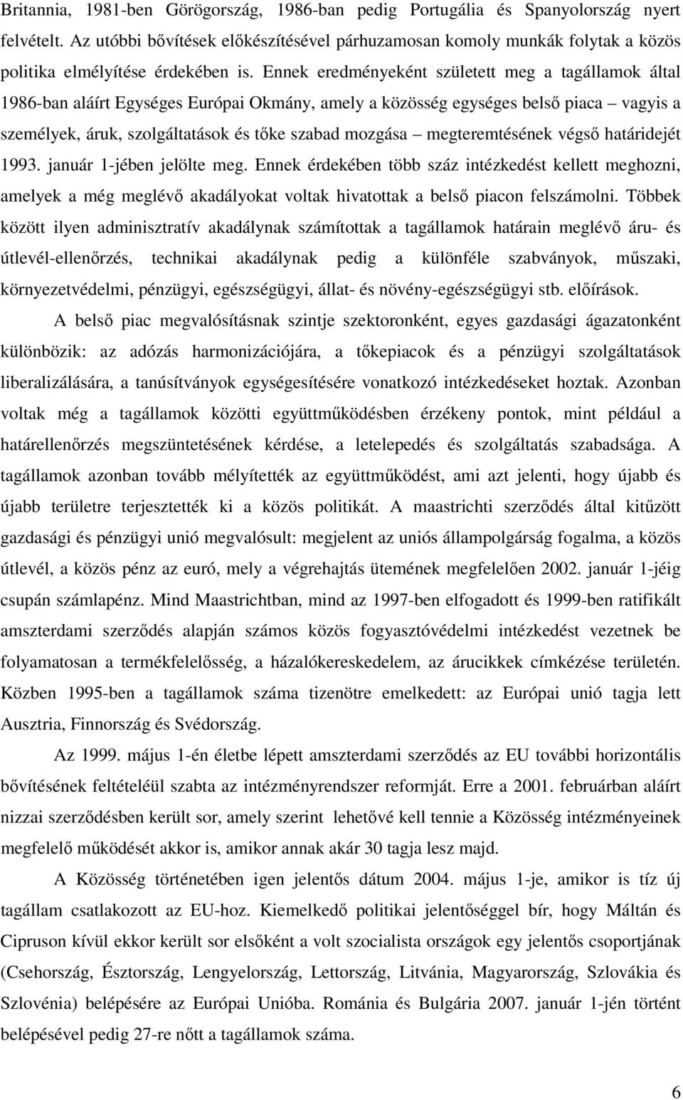 Ennek eredményeként született meg a tagállamok által 1986-ban aláírt Egységes Európai Okmány, amely a közösség egységes belső piaca vagyis a személyek, áruk, szolgáltatások és tőke szabad mozgása