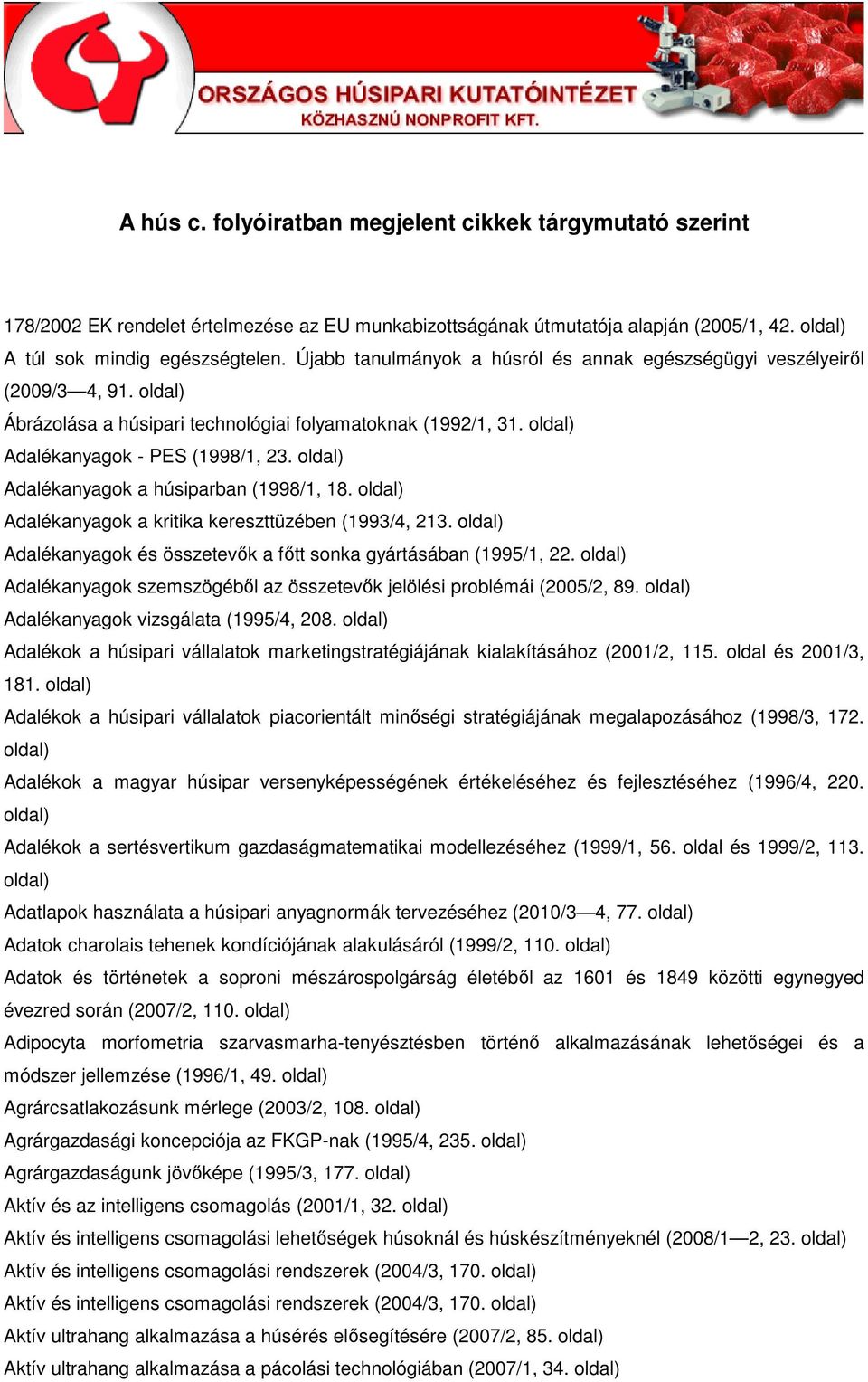 Adalékanyagok a húsiparban (1998/1, 18. Adalékanyagok a kritika kereszttüzében (1993/4, 213. Adalékanyagok és összetevık a fıtt sonka gyártásában (1995/1, 22.