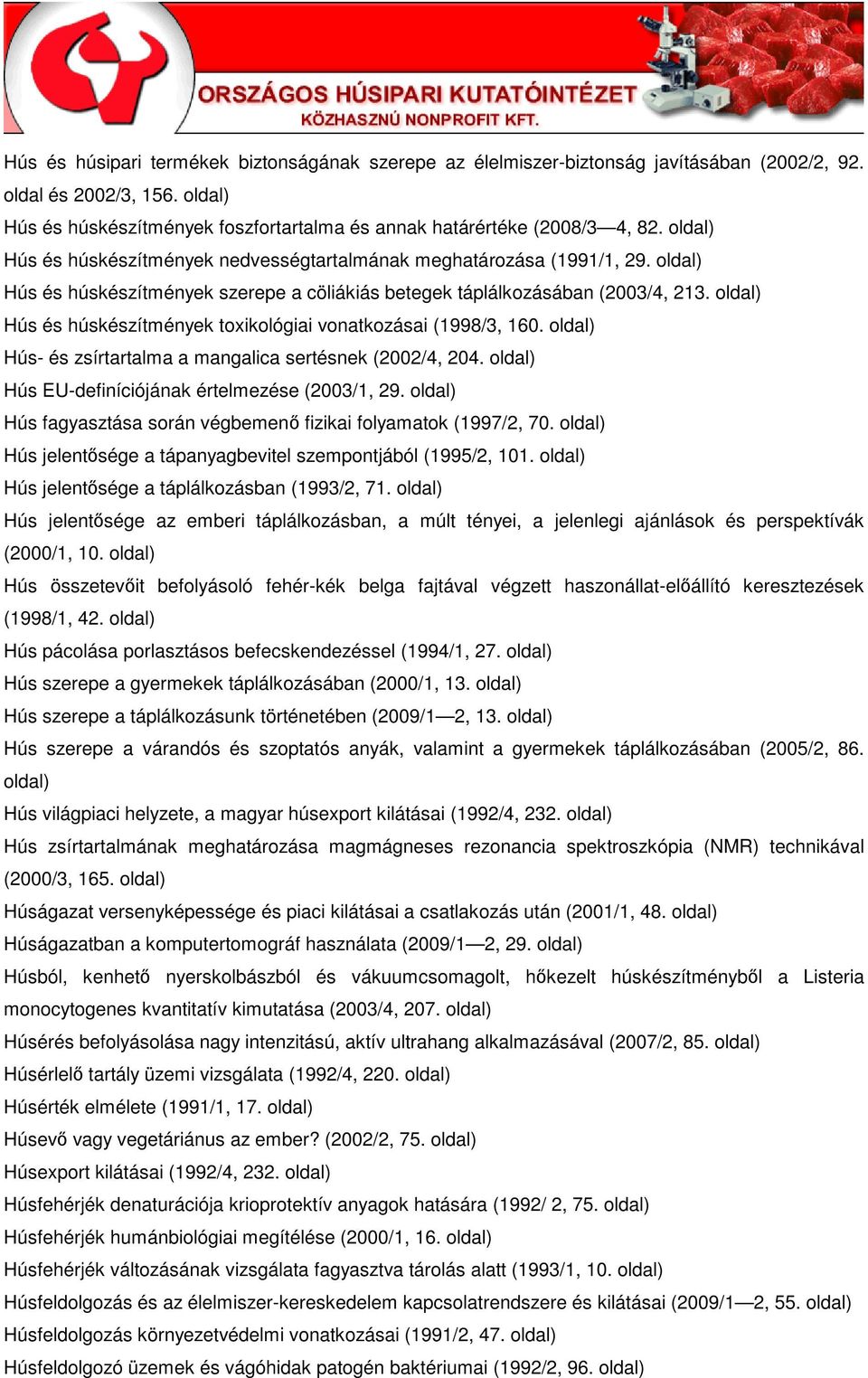 Hús és húskészítmények toxikológiai vonatkozásai (1998/3, 160. Hús- és zsírtartalma a mangalica sertésnek (2002/4, 204. Hús EU-definíciójának értelmezése (2003/1, 29.