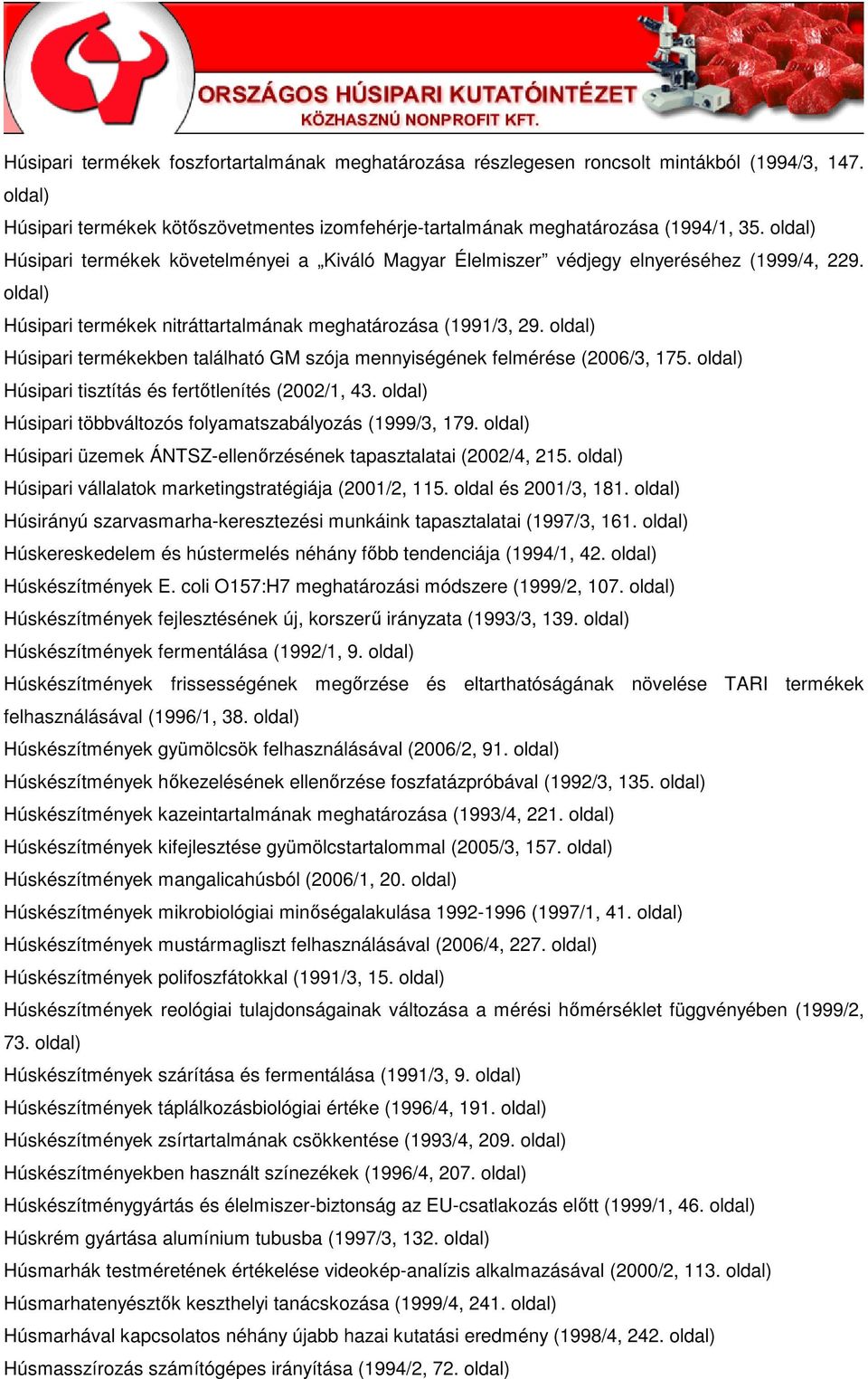 Húsipari termékekben található GM szója mennyiségének felmérése (2006/3, 175. Húsipari tisztítás és fertıtlenítés (2002/1, 43. Húsipari többváltozós folyamatszabályozás (1999/3, 179.