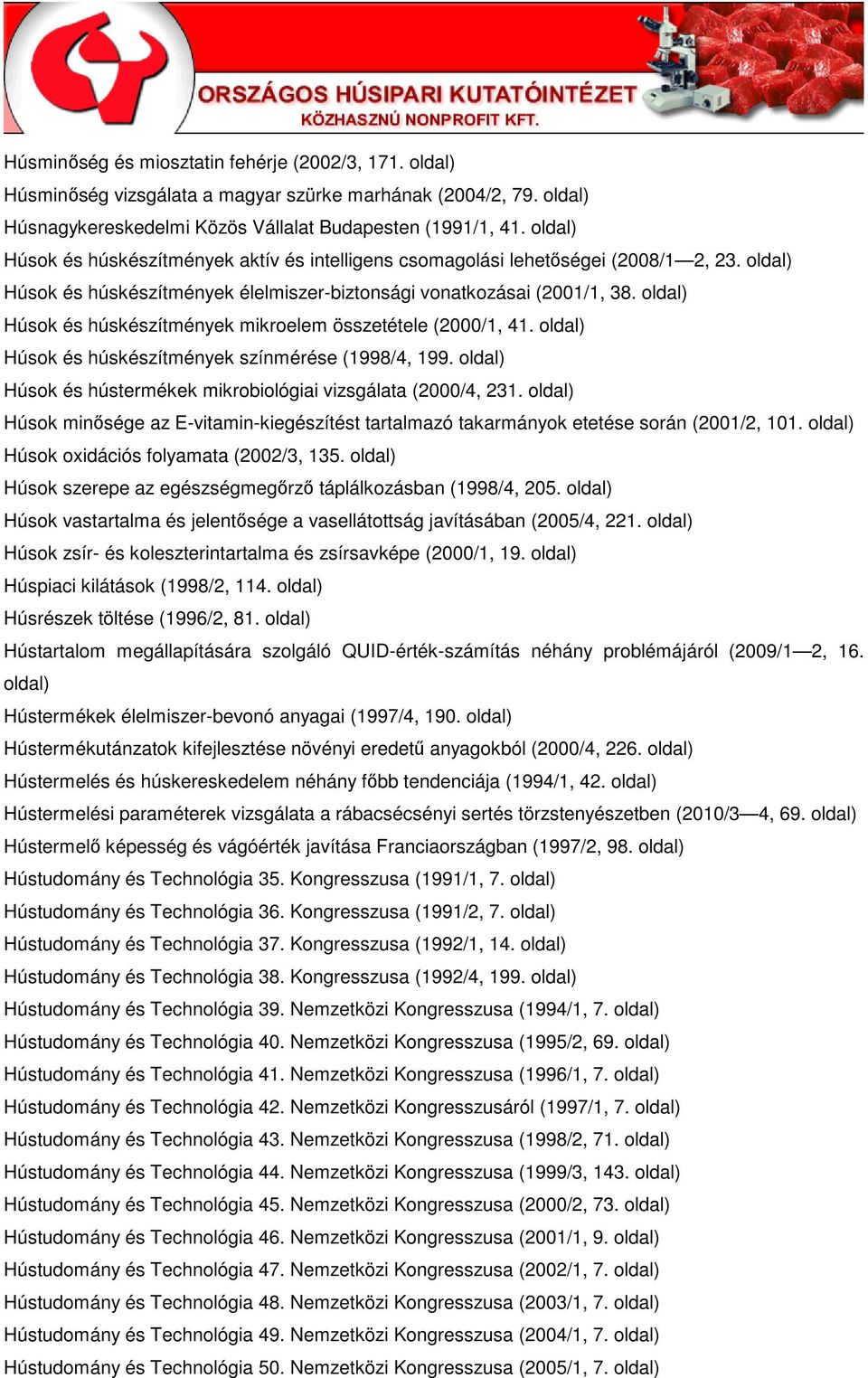 Húsok és húskészítmények mikroelem összetétele (2000/1, 41. Húsok és húskészítmények színmérése (1998/4, 199. Húsok és hústermékek mikrobiológiai vizsgálata (2000/4, 231.