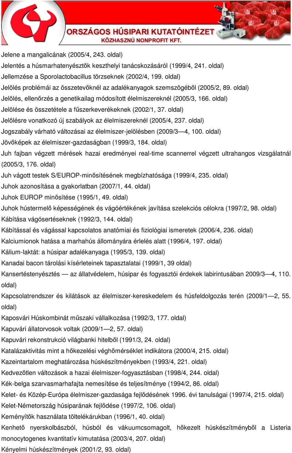 Jelölése és összetétele a főszerkeverékeknek (2002/1, 37. Jelölésre vonatkozó új szabályok az élelmiszereknél (2005/4, 237. Jogszabály várható változásai az élelmiszer-jelölésben (2009/3 4, 100.