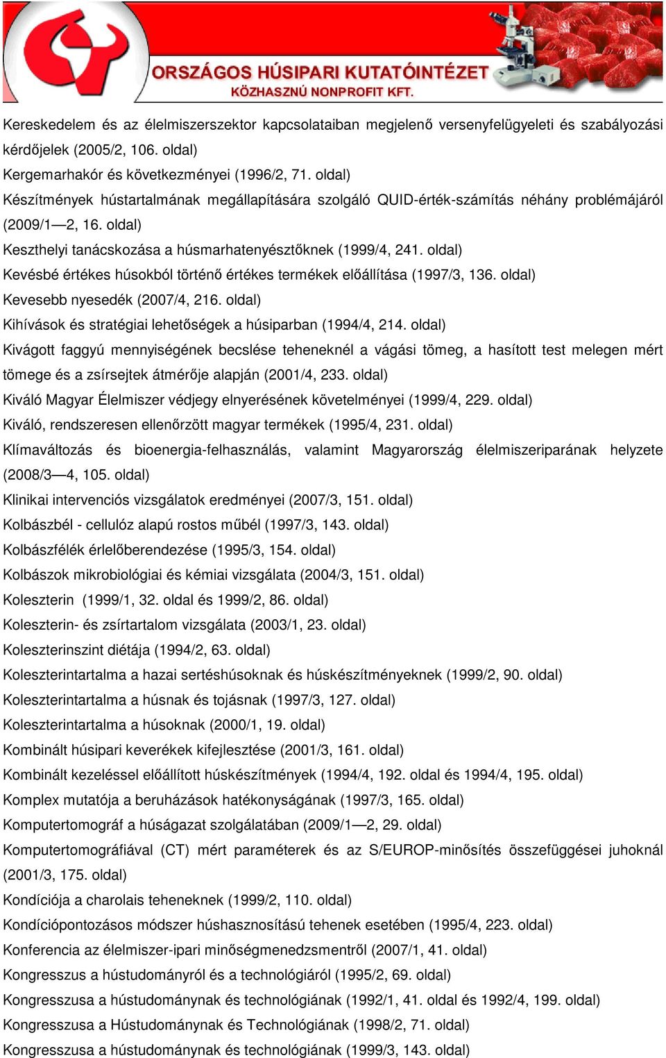 Kevésbé értékes húsokból történı értékes termékek elıállítása (1997/3, 136. Kevesebb nyesedék (2007/4, 216. Kihívások és stratégiai lehetıségek a húsiparban (1994/4, 214.