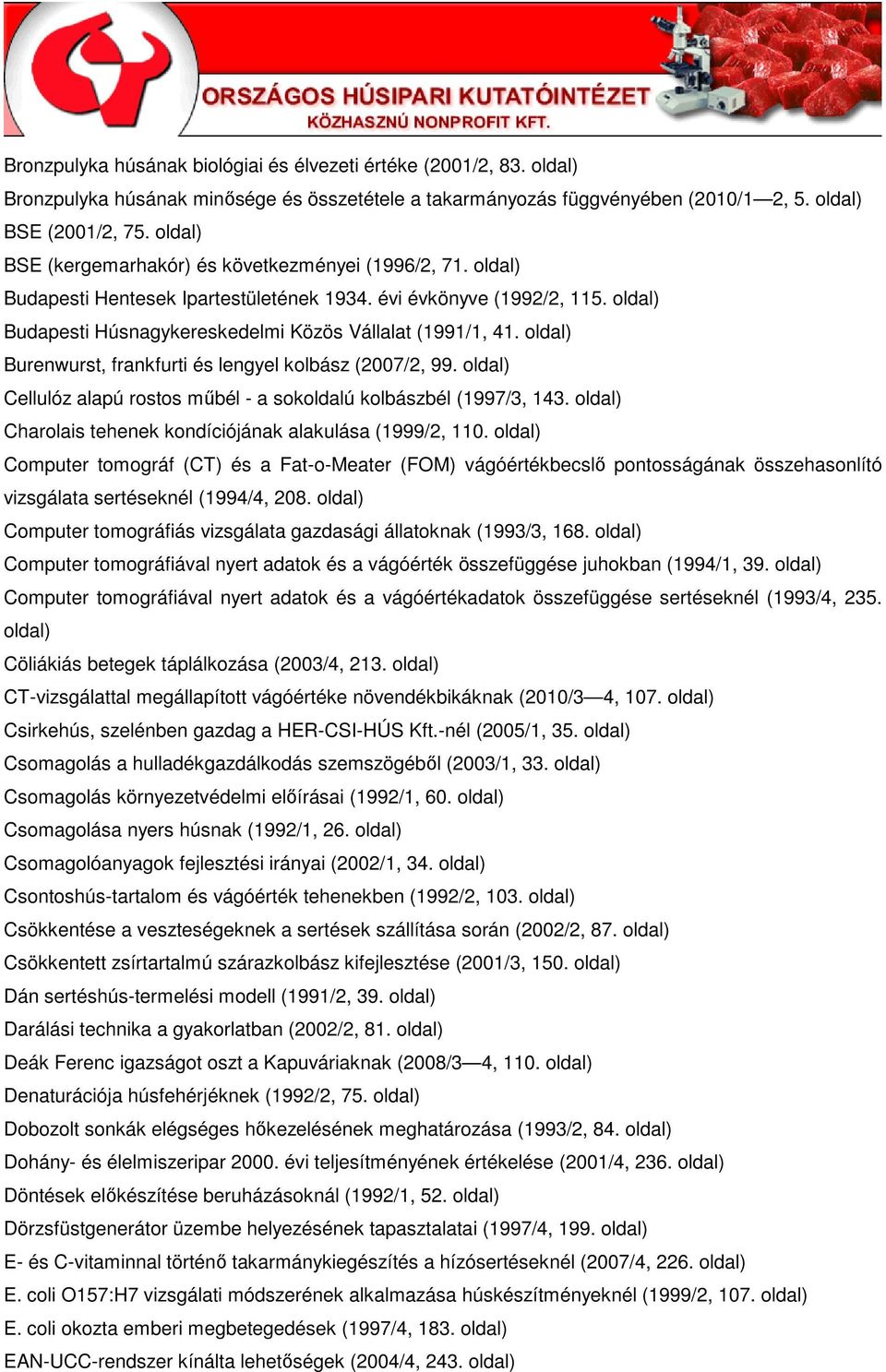 Burenwurst, frankfurti és lengyel kolbász (2007/2, 99. Cellulóz alapú rostos mőbél - a sokoldalú kolbászbél (1997/3, 143. Charolais tehenek kondíciójának alakulása (1999/2, 110.