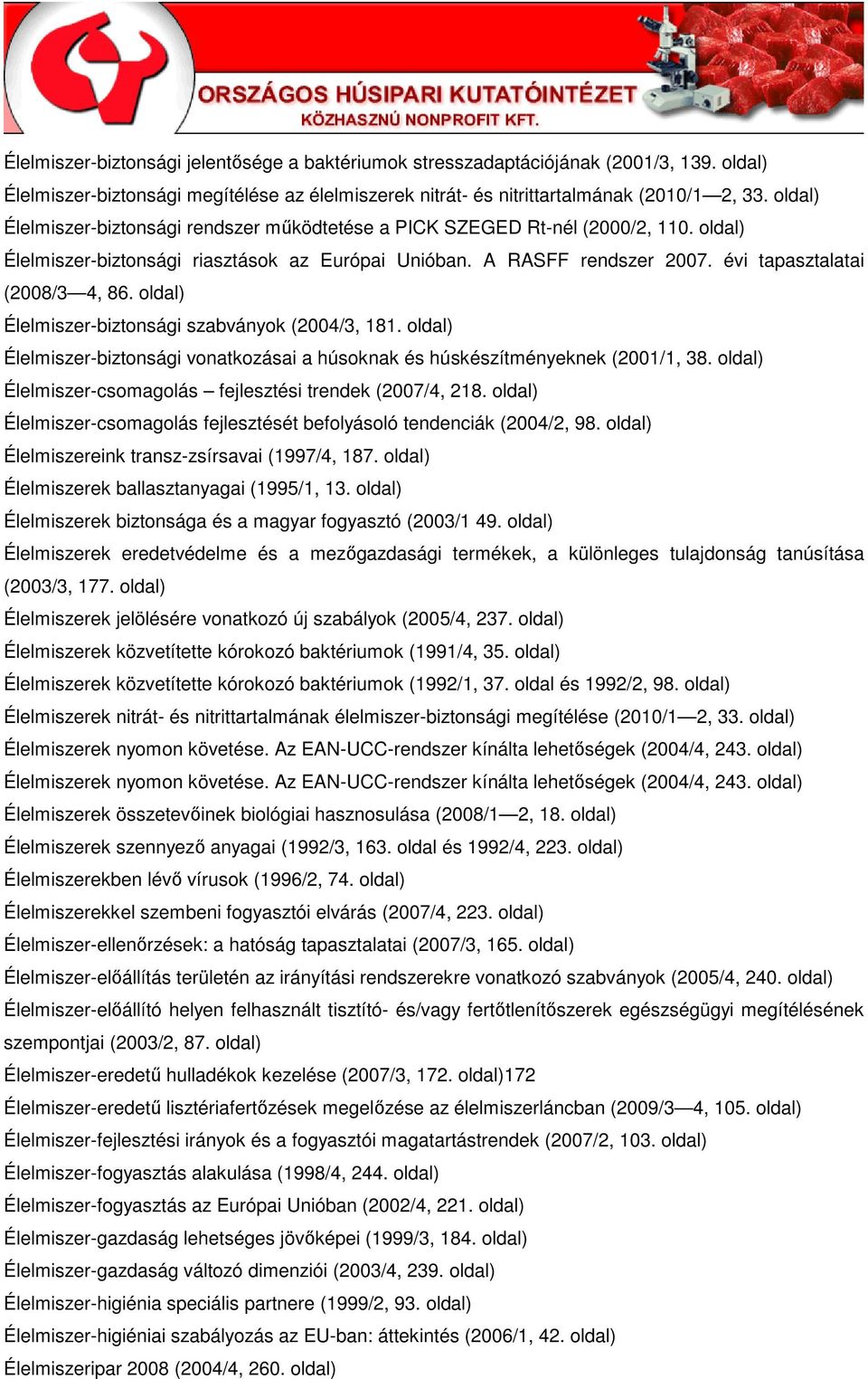 Élelmiszer-biztonsági szabványok (2004/3, 181. Élelmiszer-biztonsági vonatkozásai a húsoknak és húskészítményeknek (2001/1, 38. Élelmiszer-csomagolás fejlesztési trendek (2007/4, 218.