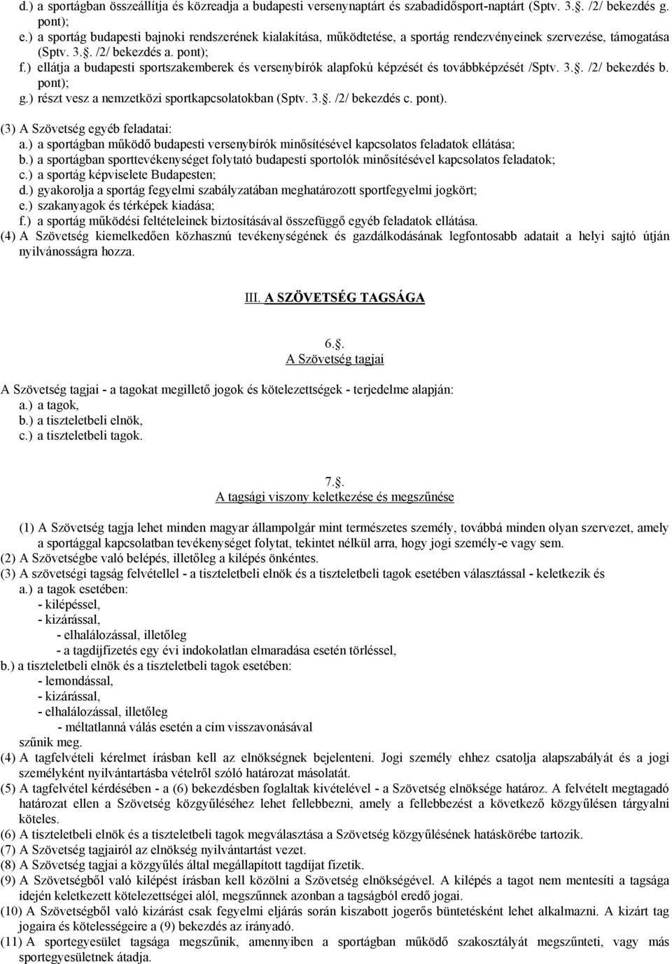 ) ellátja a budapesti sportszakemberek és versenybírók alapfokú képzését és továbbképzését /Sptv. 3.. /2/ bekezdés b. pont); g.) részt vesz a nemzetközi sportkapcsolatokban (Sptv. 3.. /2/ bekezdés c.