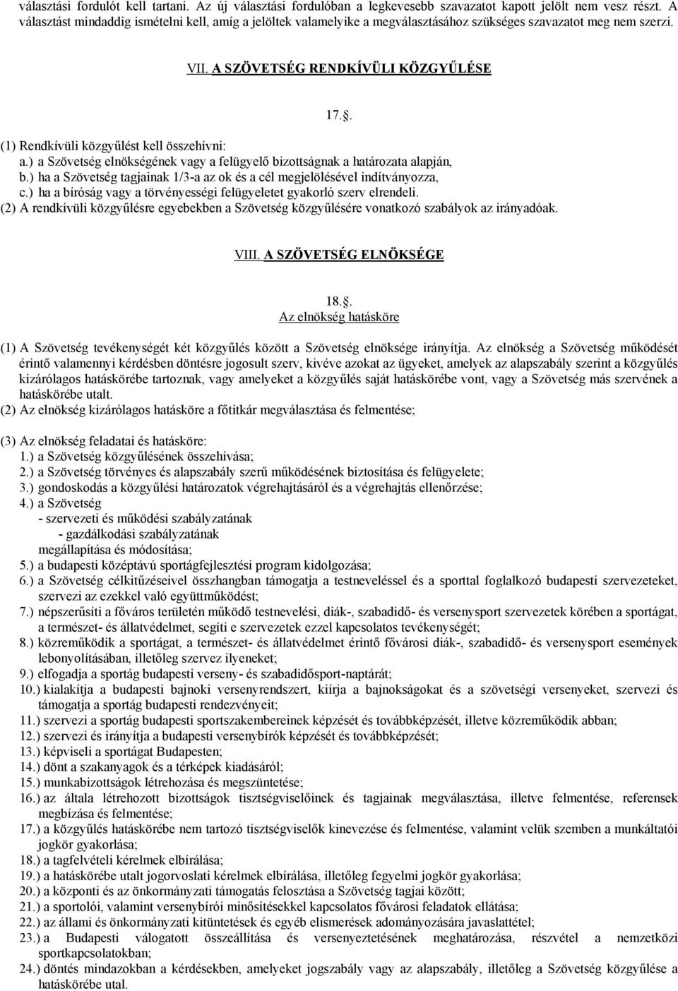 A SZÖVETSÉG RENDKÍVÜLI KÖZGYŰLÉSE (1) Rendkívüli közgyűlést kell összehívni: a.) a Szövetség elnökségének vagy a felügyelő bizottságnak a határozata alapján, b.