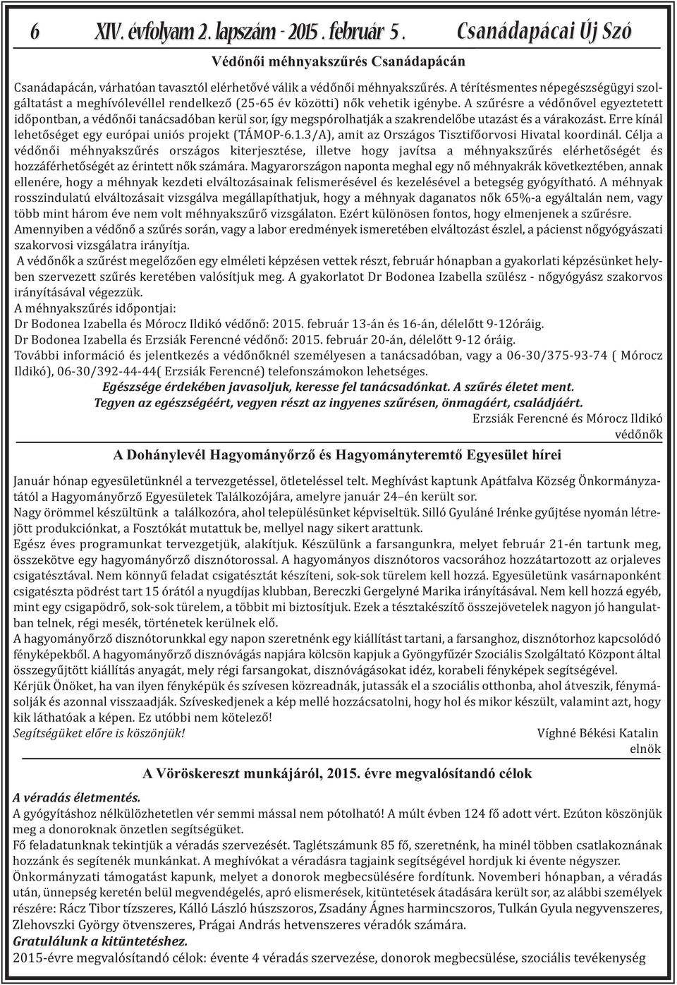 A szűrésre a védőnővel egyeztetett időpontban, a védőnői tanácsadóban kerül sor, így megspórolhatják a szakrendelőbe utazást és a várakozást. Erre kínál lehetőséget egy európai uniós projekt (TÁMOP-6.