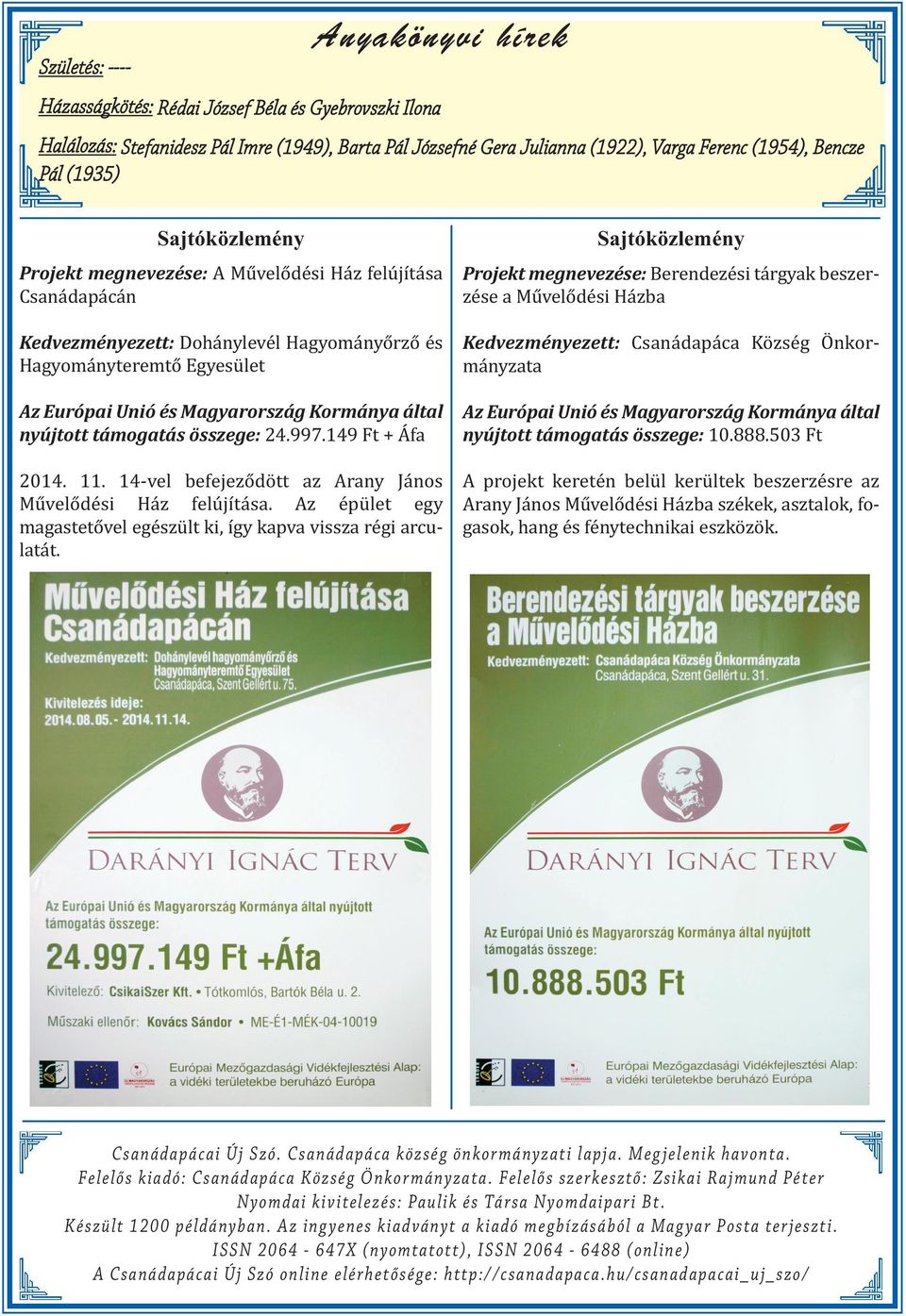 Magyarország Kormánya által nyújtott támogatás összege: 24.997.149 Ft + Áfa Az Európai Unió és Magyarország Kormánya által nyújtott támogatás összege: 10.888.