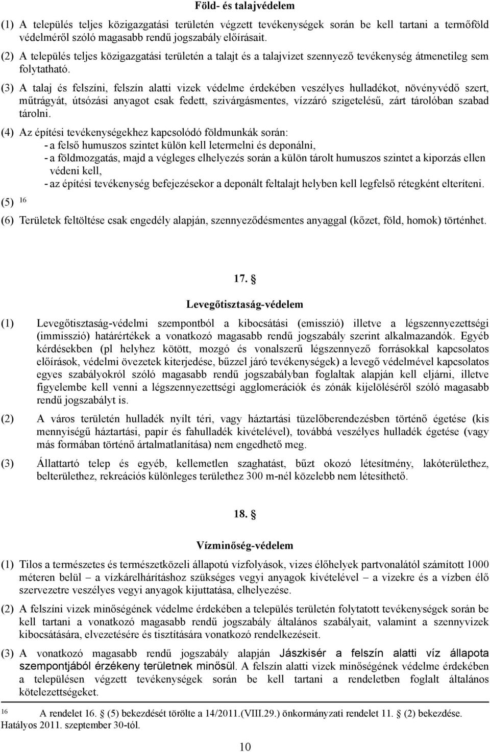 (3) talaj és felszíni, felszín alatti vizek védelme érdekében veszélyes hulladékot, növényvédő szert, műtrágyát, útsózási anyagot csak fedett, szivárgásmentes, vízzáró szigetelésű, zárt tárolóban