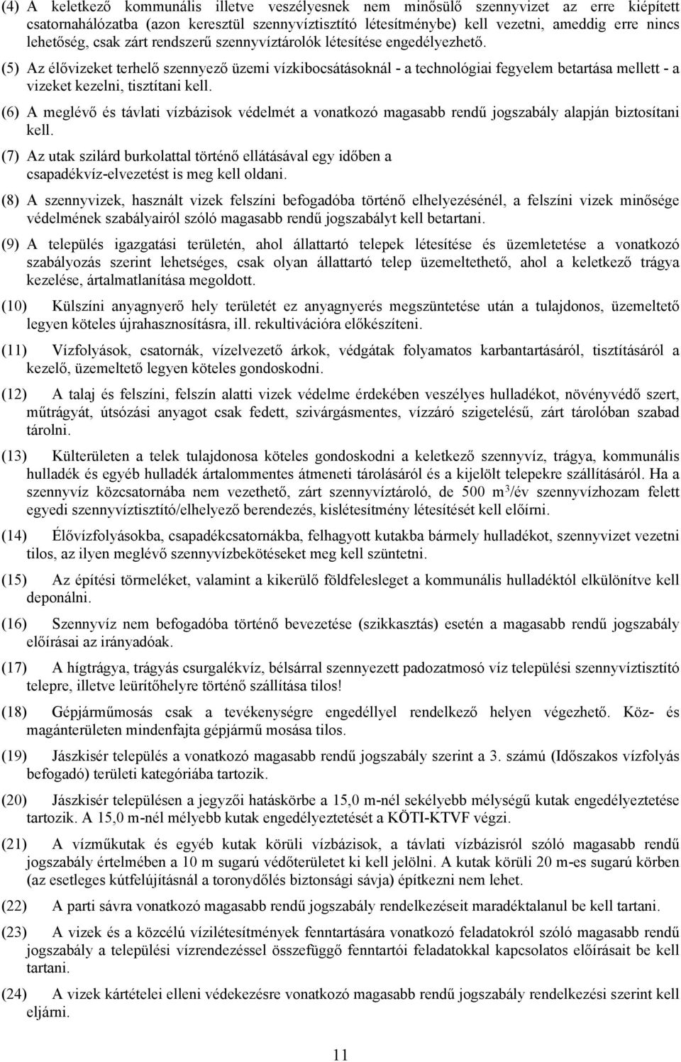 (5) z élővizeket terhelő szennyező üzemi vízkibocsátásoknál - a technológiai fegyelem betartása mellett - a vizeket kezelni, tisztítani kell.