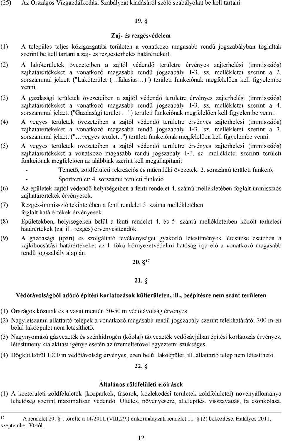 (2) lakóterületek övezeteiben a zajtól védendő területre érvényes zajterhelési (immissziós) zajhatárértékeket a vonatkozó magasabb rendű jogszabály 1-3. sz. mellékletei szerint a 2.