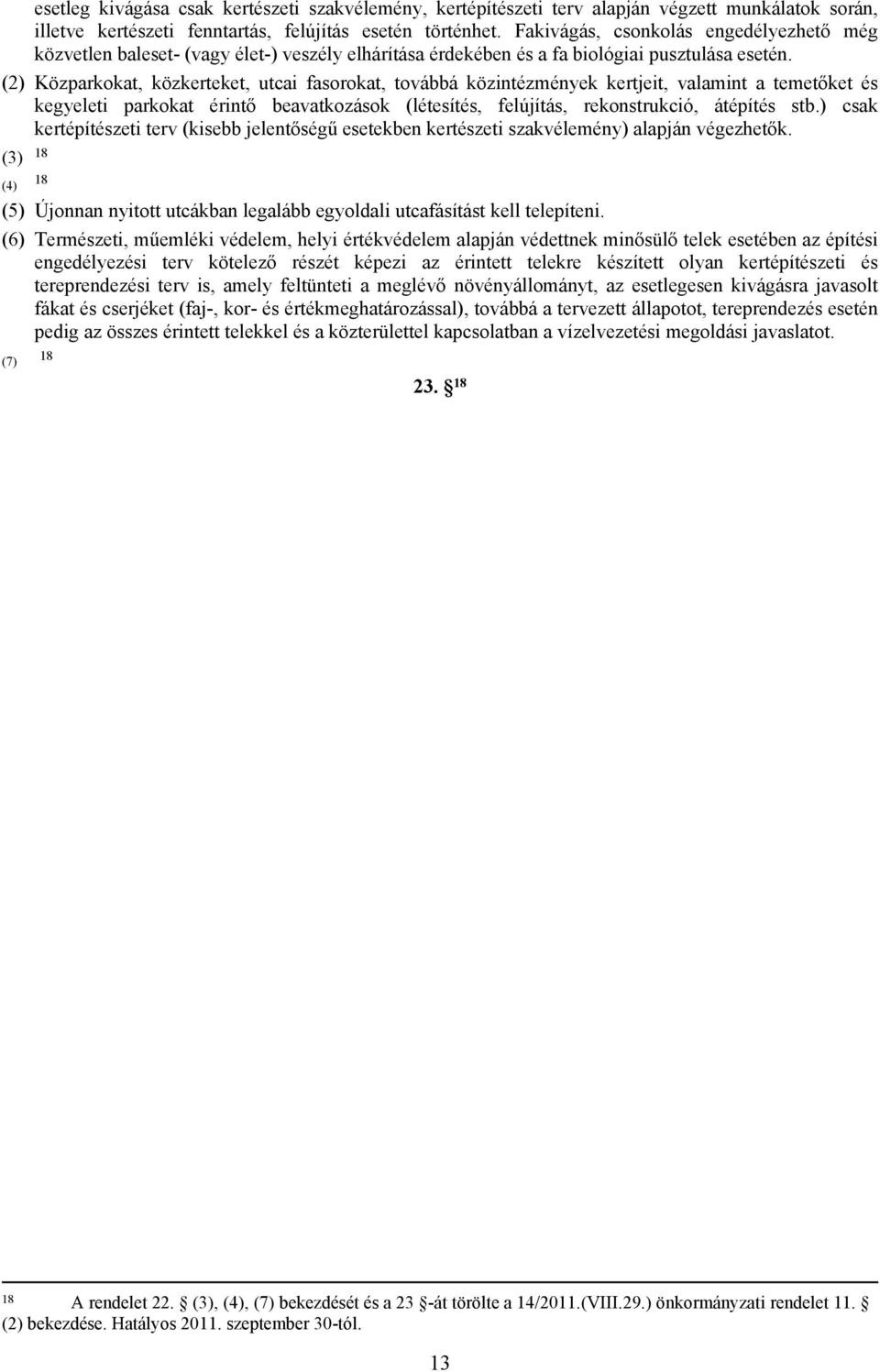 (2) Közparkokat, közkerteket, utcai fasorokat, továbbá közintézmények kertjeit, valamint a temetőket és kegyeleti parkokat érintő beavatkozások (létesítés, felújítás, rekonstrukció, átépítés stb.