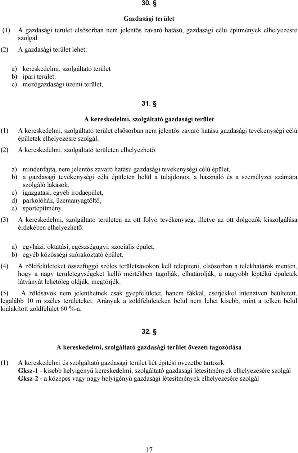 kereskedelmi, szolgáltató gazdasági terület (1) kereskedelmi, szolgáltató terület elsősorban nem jelentős zavaró hatású gazdasági tevékenységi célú épületek elhelyezésre szolgál.