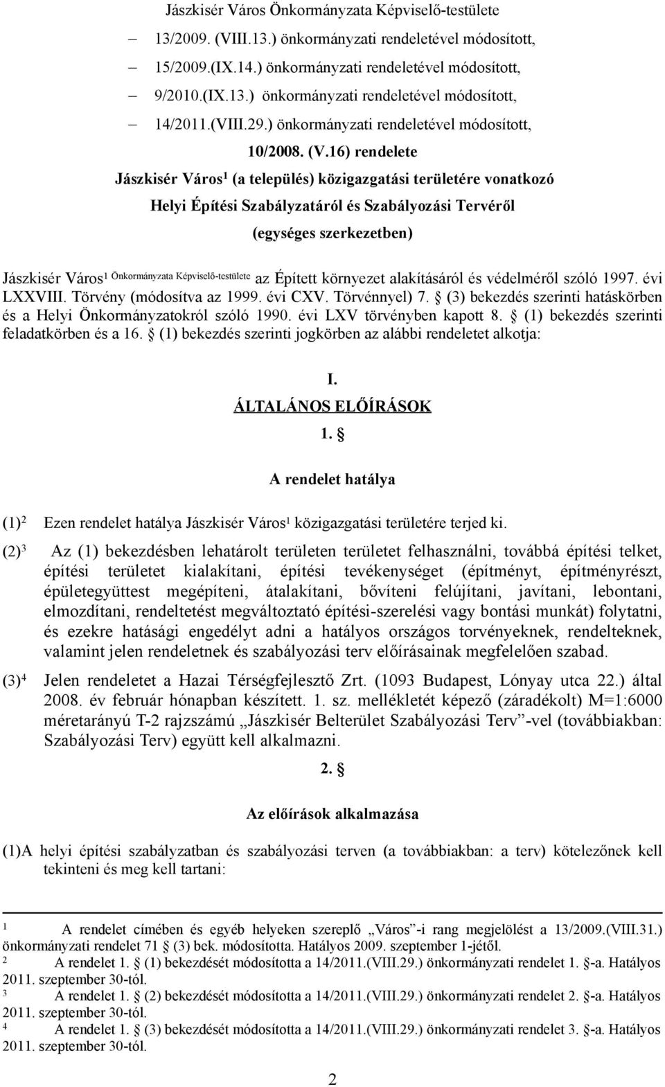 16) rendelete Jászkisér Város 1 (a település) közigazgatási területére vonatkozó Helyi Építési Szabályzatáról és Szabályozási Tervéről (egységes szerkezetben) Jászkisér Város 1 Önkormányzata