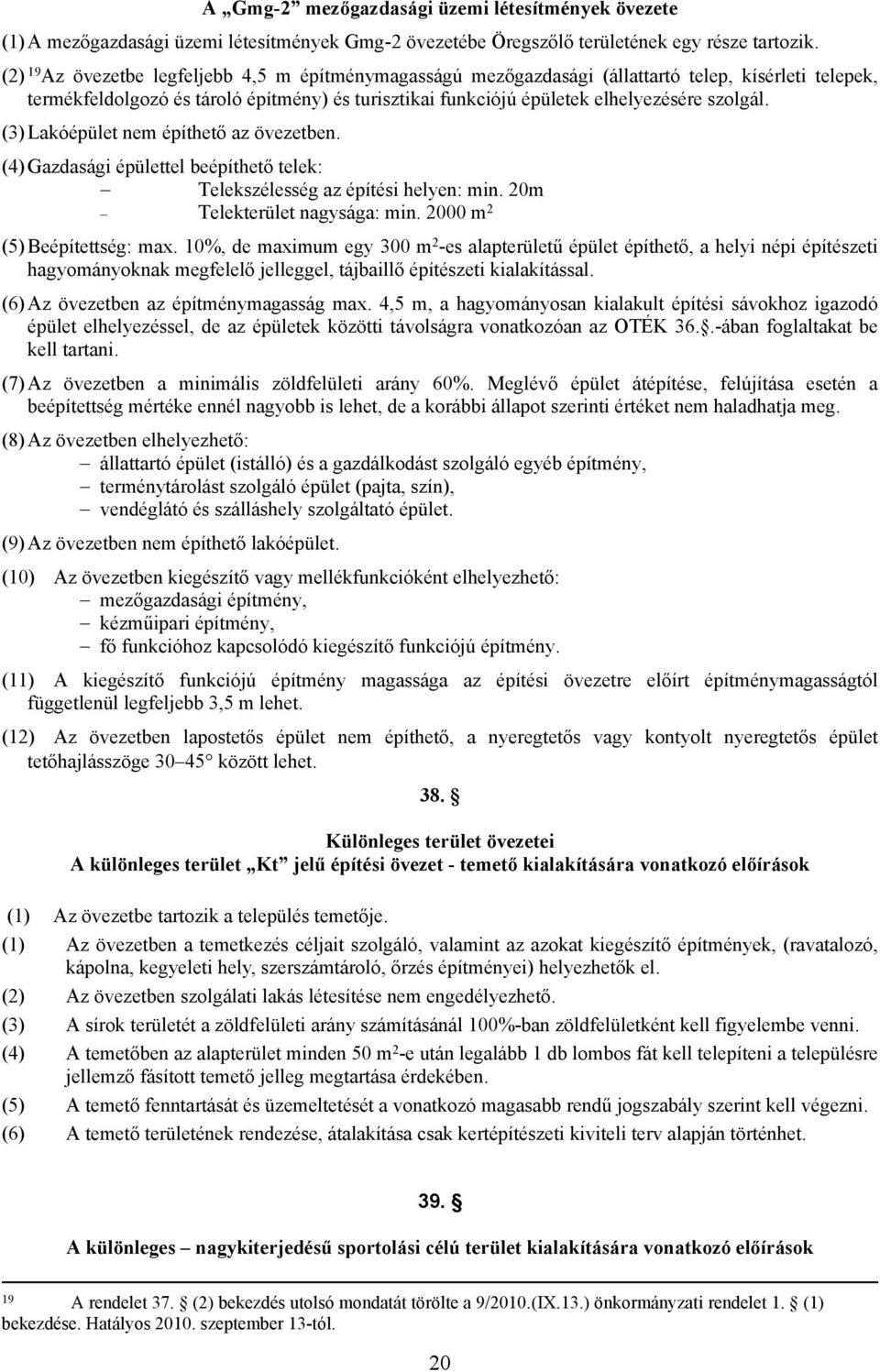 (3) Lakóépület nem építhető az övezetben. (4) Gazdasági épülettel beépíthető telek: - Telekszélesség az építési helyen: min. 20m - Telekterület nagysága: min. 2000 m 2 (5) Beépítettség: max.