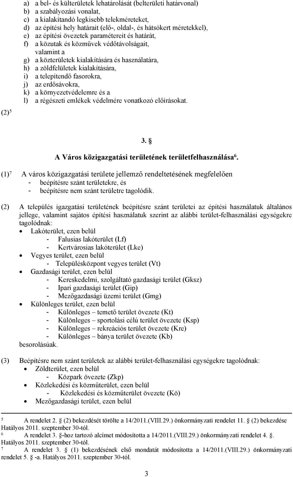 a telepítendő fasorokra, j) az erdősávokra, k) a környezetvédelemre és a l) a régészeti emlékek védelmére vonatkozó előírásokat. 3. Város közigazgatási területének területfelhasználása 6.