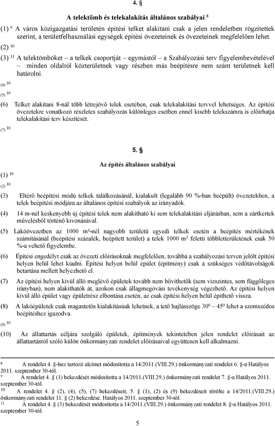 (2) 10 (3) 11 telektömböket a telkek csoportját egymástól a Szabályozási terv figyelembevételével minden oldalról közterületnek vagy részben más beépítésre nem szánt területnek kell határolni.