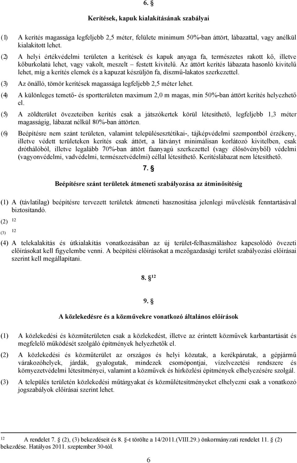 z áttört kerítés lábazata hasonló kivitelű lehet, míg a kerítés elemek és a kapuzat készüljön fa, díszmű-lakatos szerkezettel. (3) z önálló, tömör kerítések magassága legfeljebb 2,5 méter lehet.