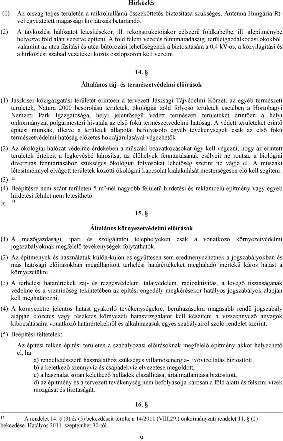 föld feletti vezetés fennmaradásáig, területgazdálkodási okokból, valamint az utca fásítási és utca-bútorozási lehetőségének a biztosítására a 0,4 kv-os, a közvilágítási és a hírközlési szabad