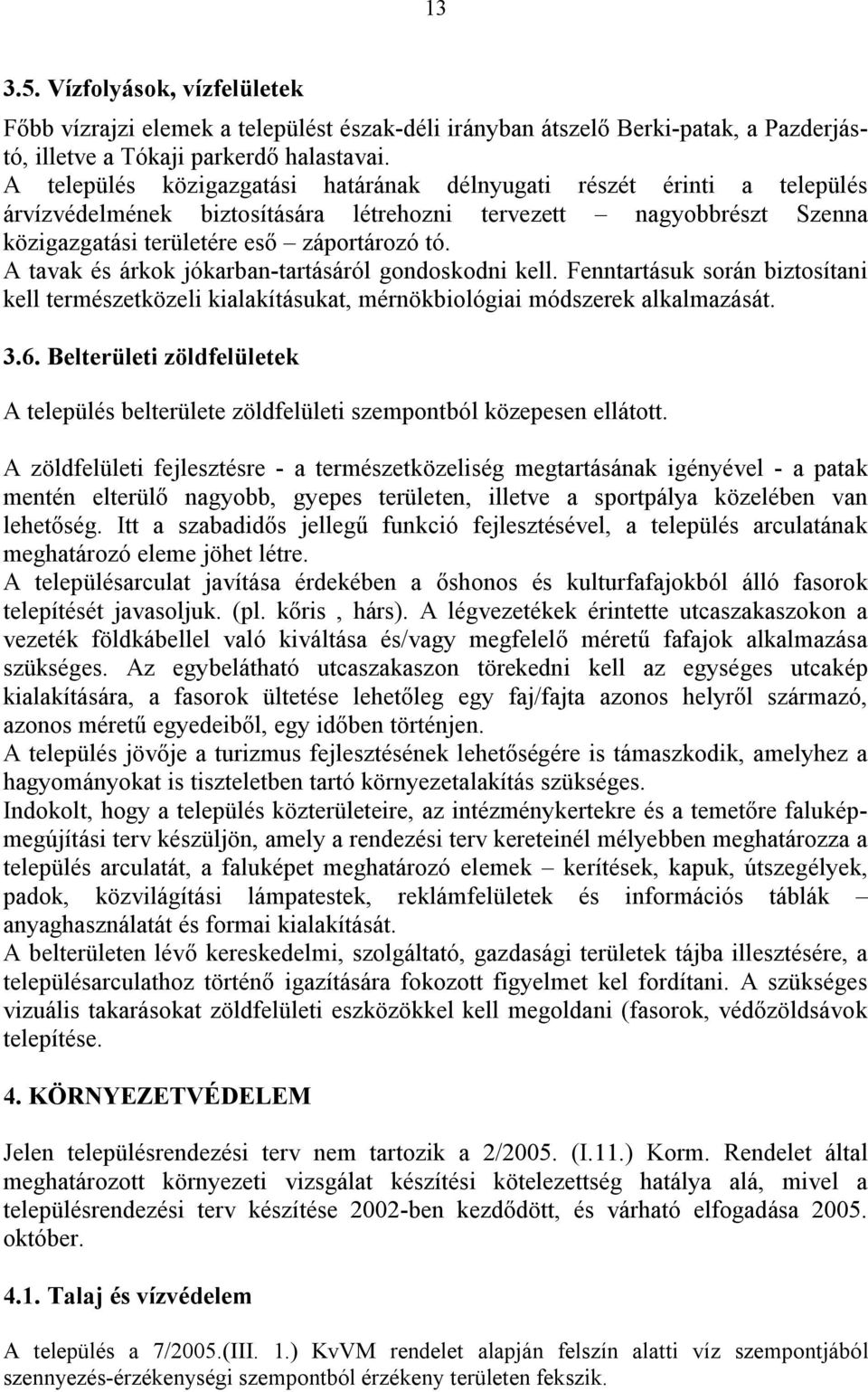 A tavak és árkok jókarban-tartásáról gondoskodni kell. Fenntartásuk során biztosítani kell természetközeli kialakításukat, mérnökbiológiai módszerek alkalmazását. 3.6.