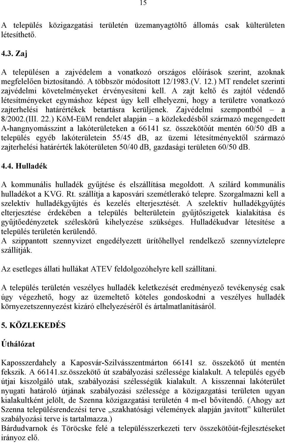 A zajt keltő és zajtól védendő létesítményeket egymáshoz képest úgy kell elhelyezni, hogy a területre vonatkozó zajterhelési határértékek betartásra kerüljenek. Zajvédelmi szempontból a 8/2002.(III.