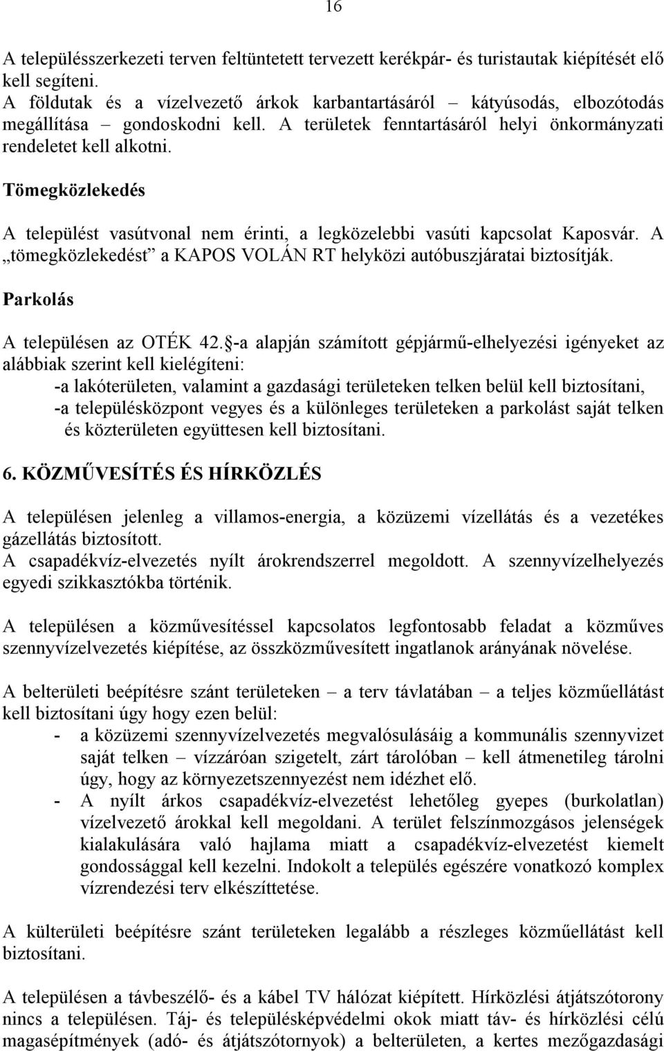 Tömegközlekedés A települést vasútvonal nem érinti, a legközelebbi vasúti kapcsolat Kaposvár. A tömegközlekedést a KAPOS VOLÁN RT helyközi autóbuszjáratai biztosítják.